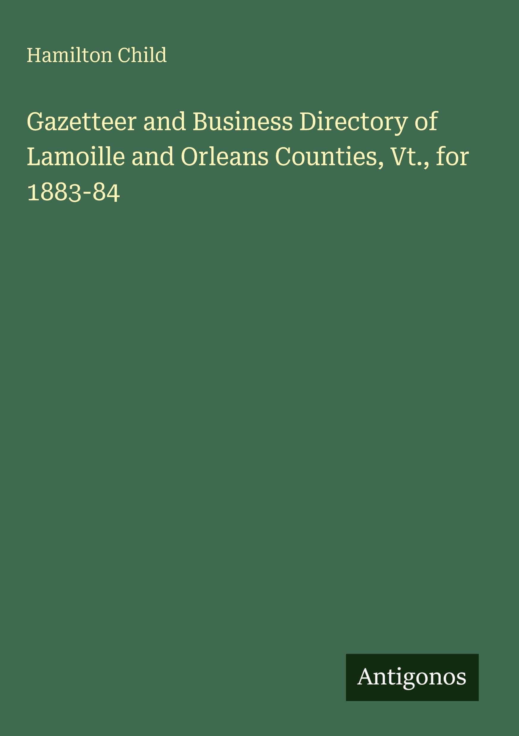 Gazetteer and Business Directory of Lamoille and Orleans Counties, Vt., for 1883-84 Classics