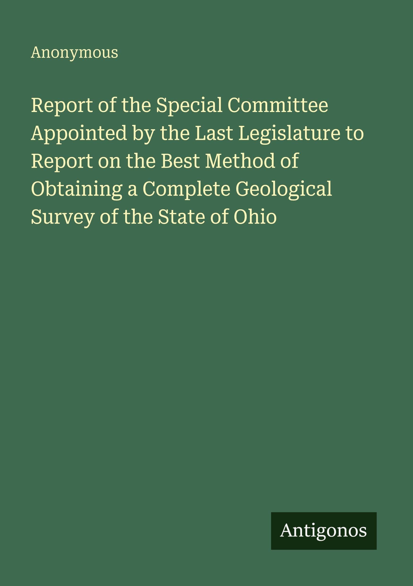 Report of the Special Committee Appointed by the Last Legislature to Report on the Best Method of Obtaining a Complete Geological Survey of the State of Ohio Classics