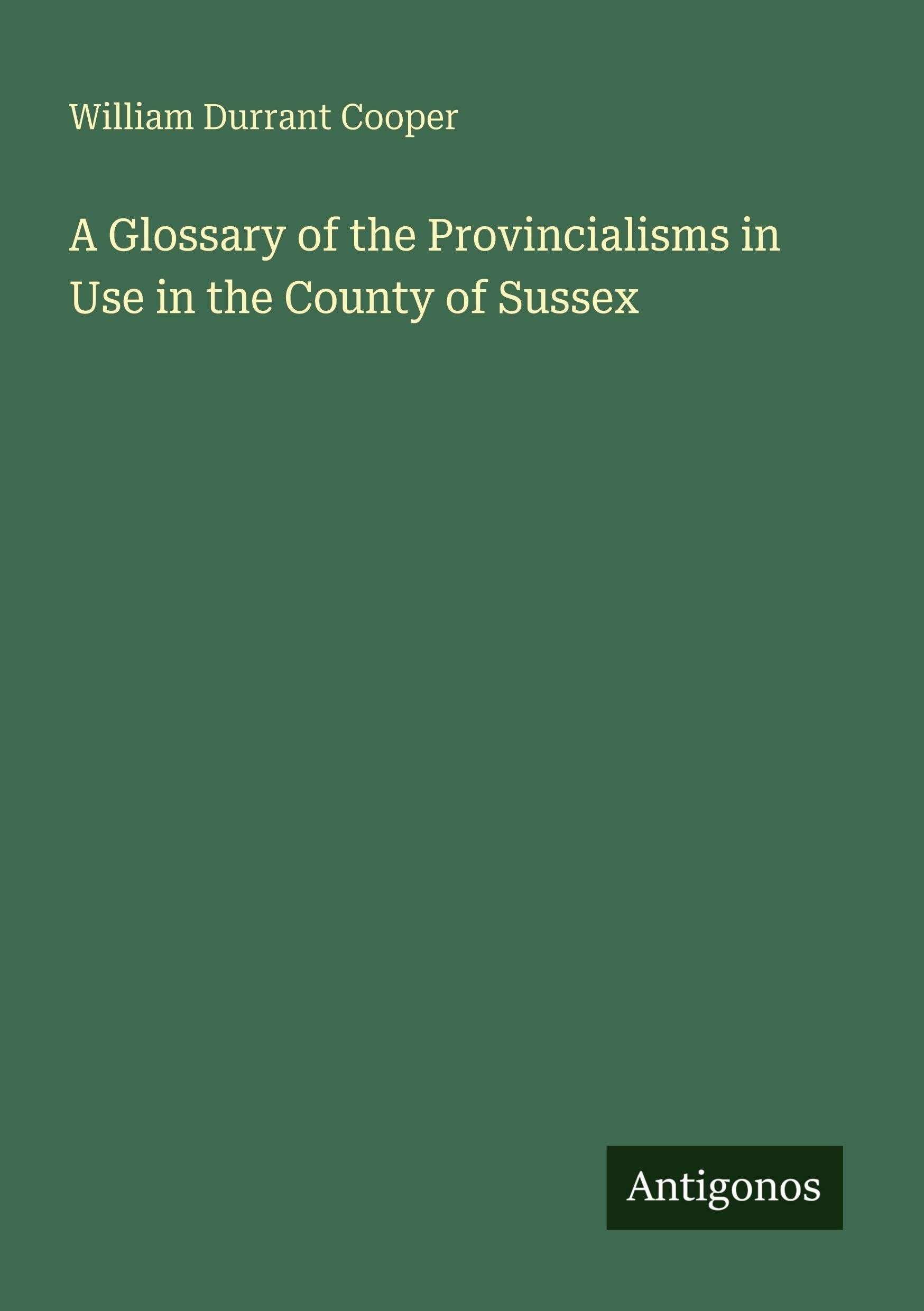 A Glossary of the Provincialisms in Use in the County of Sussex Classics
