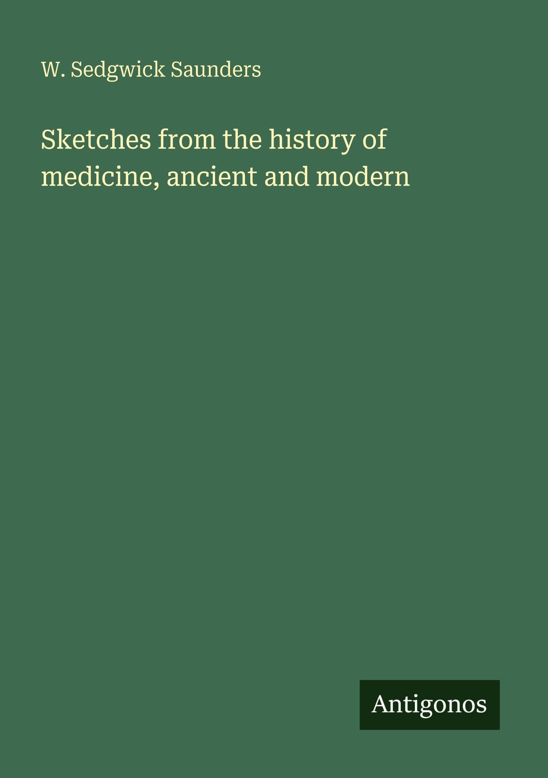 Sketches from the history of medicine, ancient and modern Classics