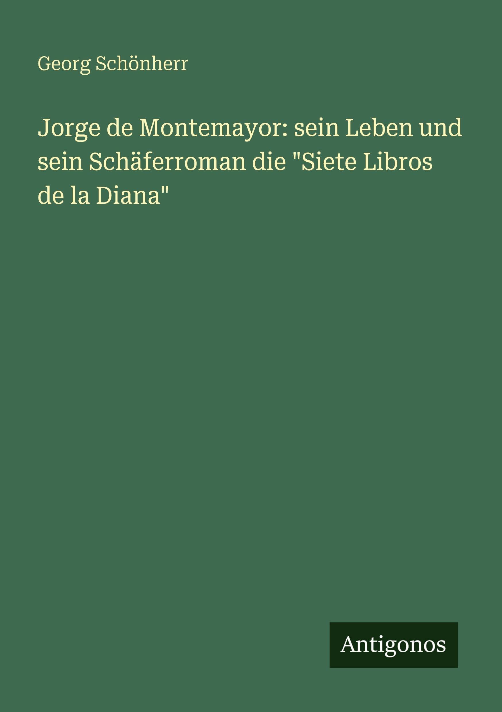 Jorge de Montemayor: sein Leben und sein Schäferroman die "Siete Libros de la Diana" Classics