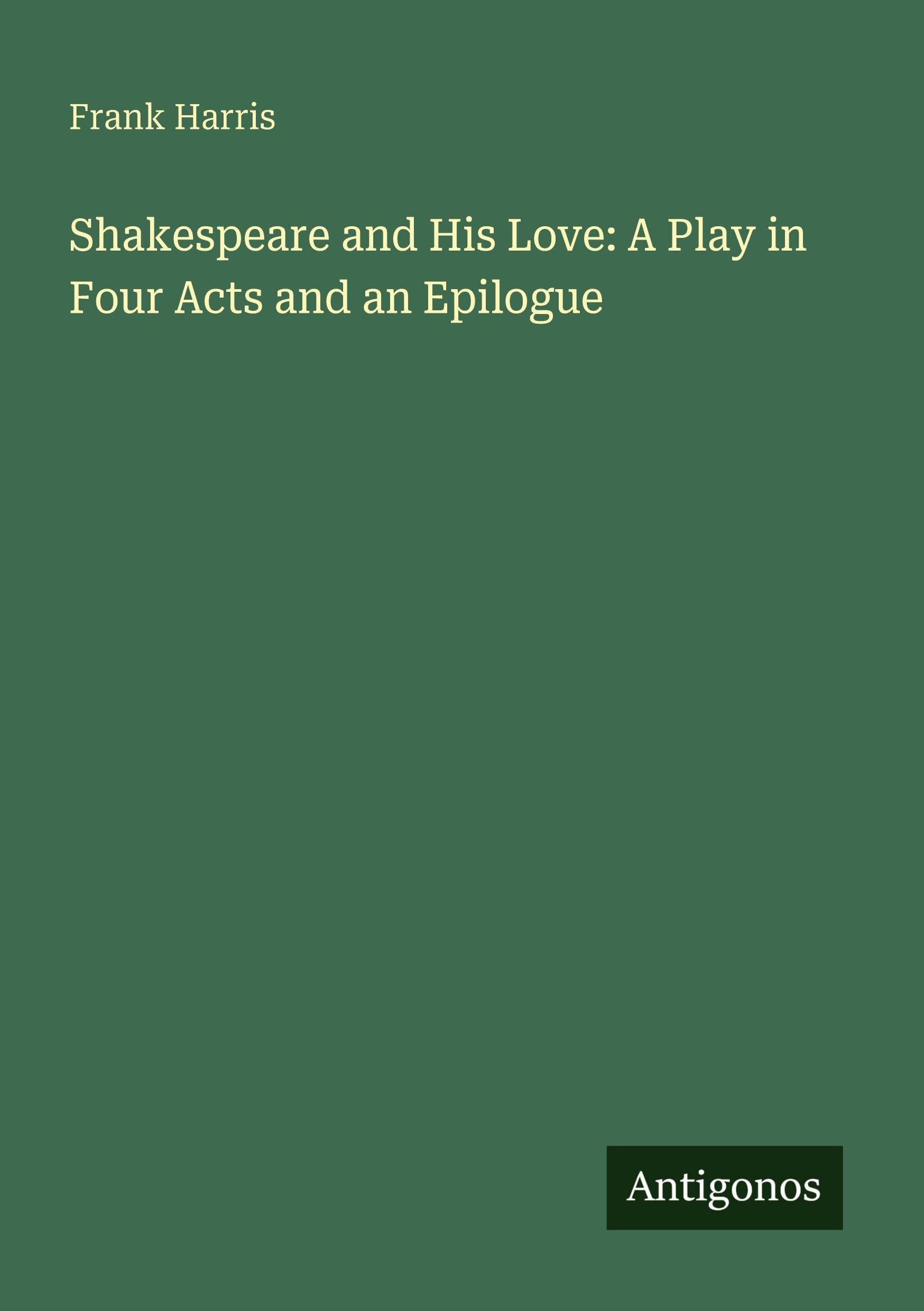 Shakespeare and His Love: A Play in Four Acts and an Epilogue Classics