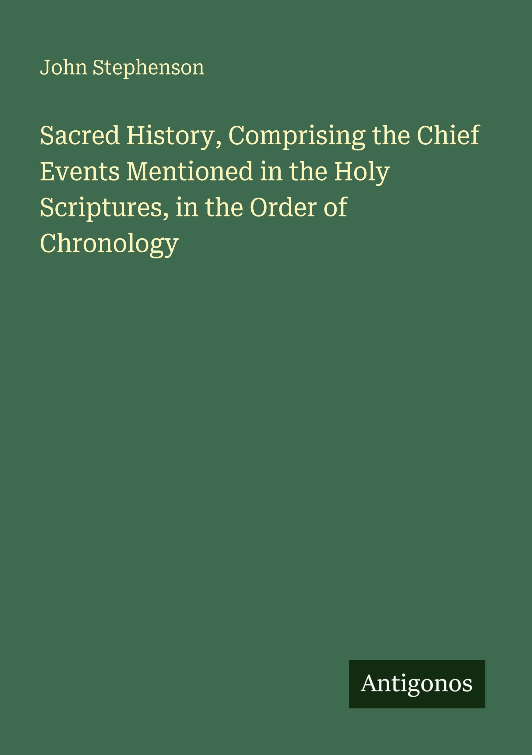 Sacred History, Comprising the Chief Events Mentioned in the Holy Scriptures, in the Order of Chronology Classics