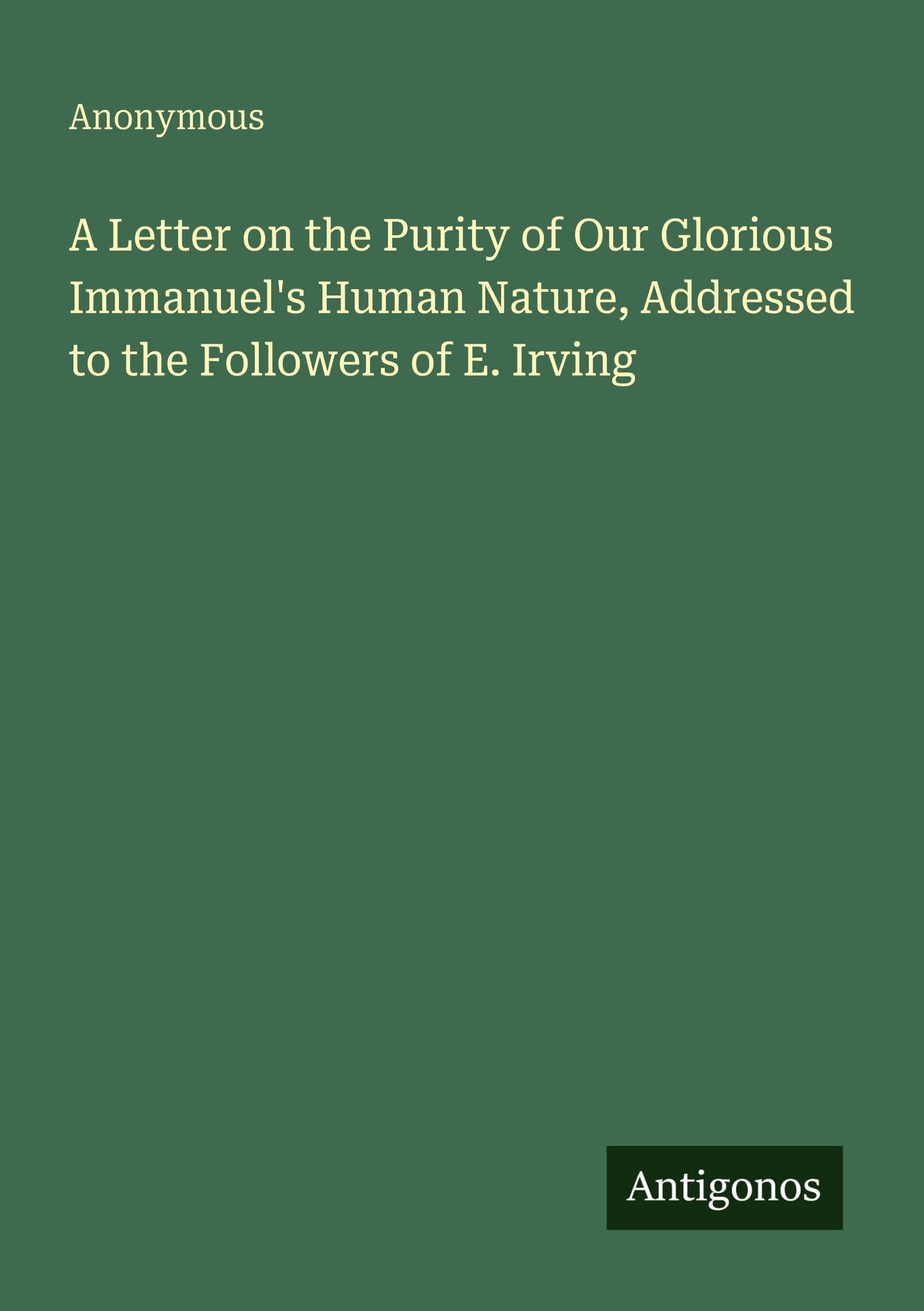 A Letter on the Purity of Our Glorious Immanuel's Human Nature, Addressed to the Followers of E. Irving Classics