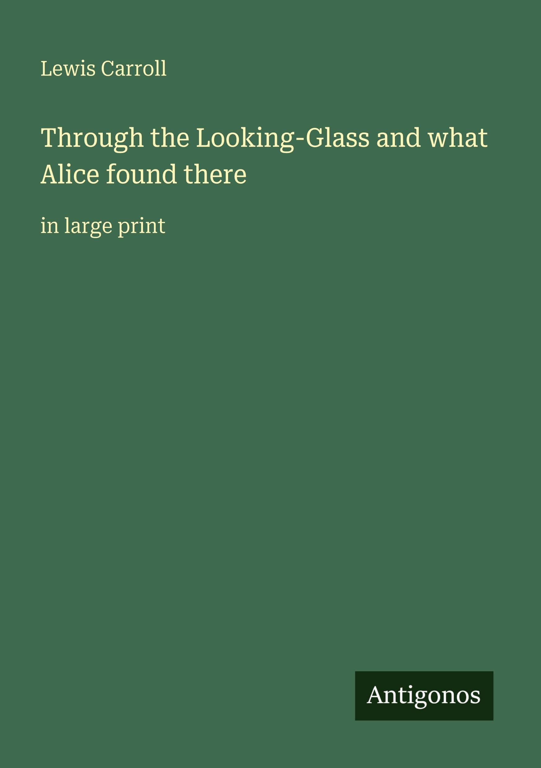 Through the Looking-Glass and what Alice found there Classics