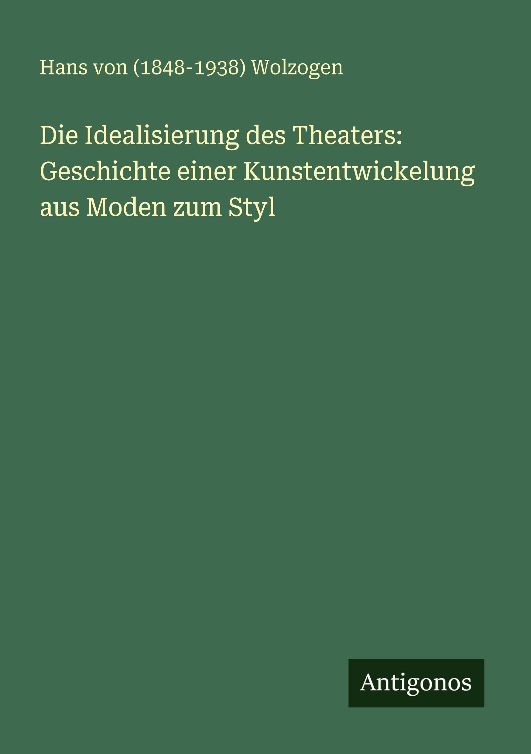 Die Idealisierung des Theaters: Geschichte einer Kunstentwickelung aus Moden zum Styl Contemporary literature