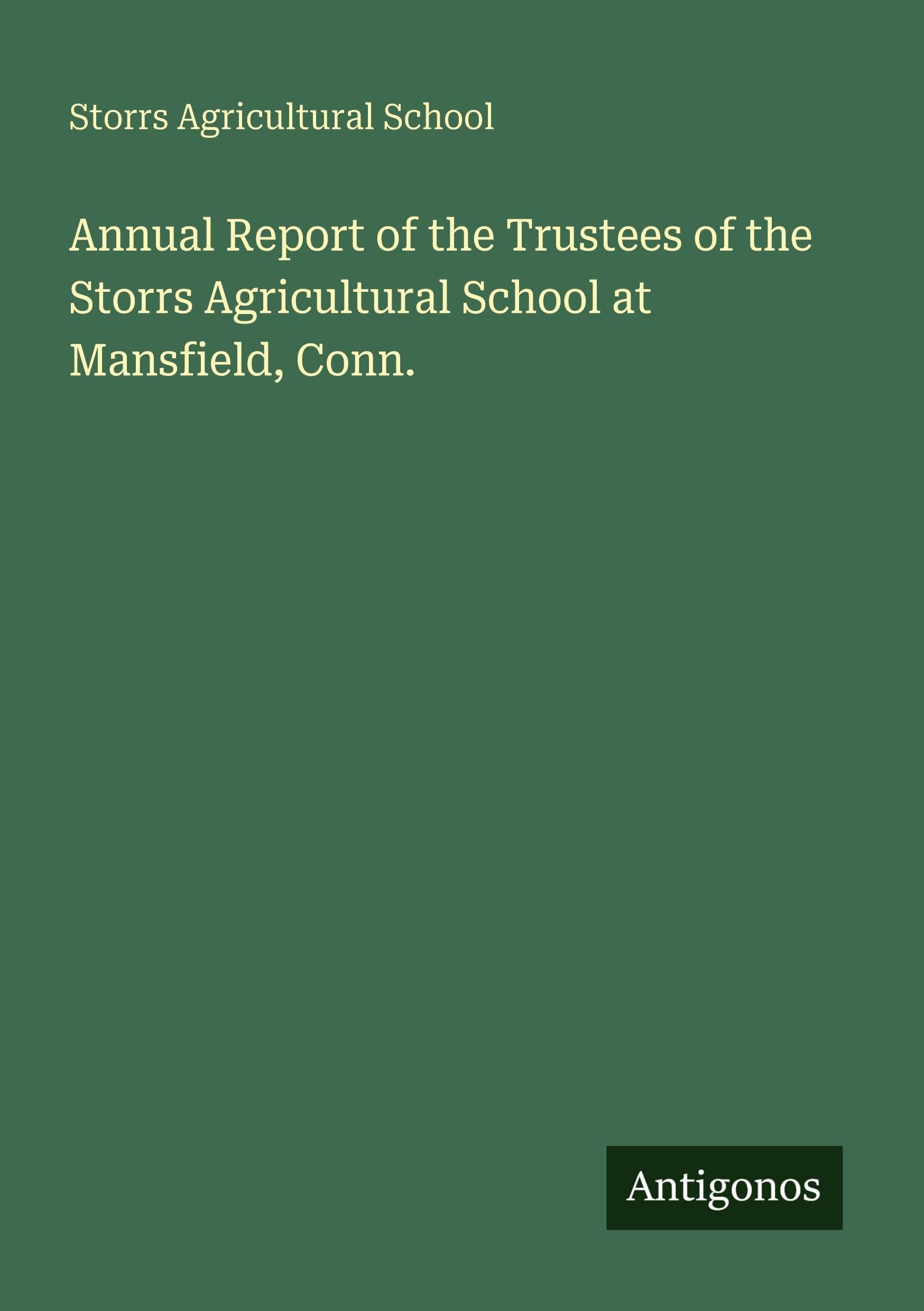 Annual Report of the Trustees of the Storrs Agricultural School at Mansfield, Conn. Classics
