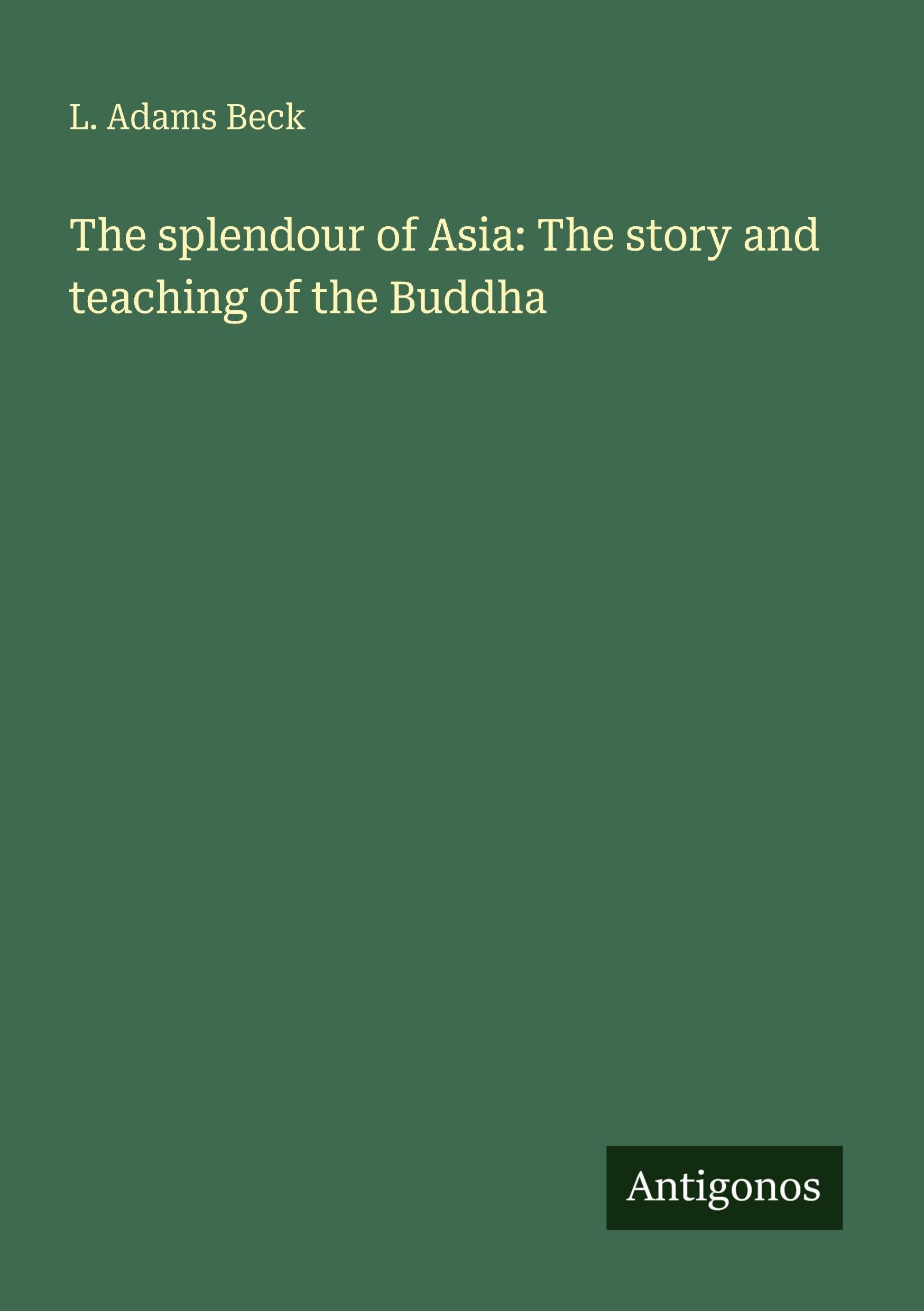 The splendour of Asia: The story and teaching of the Buddha Classics