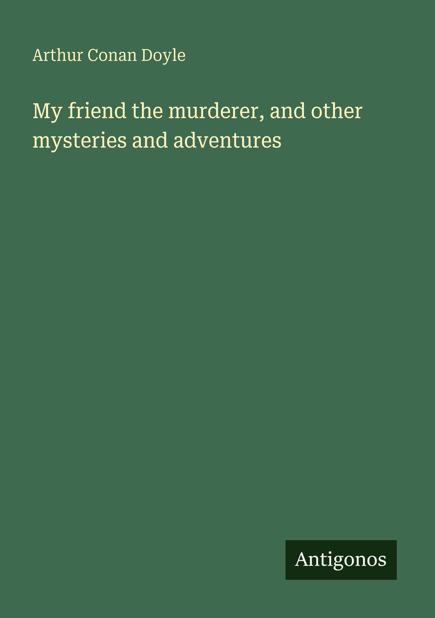 My friend the murderer, and other mysteries and adventures Classics