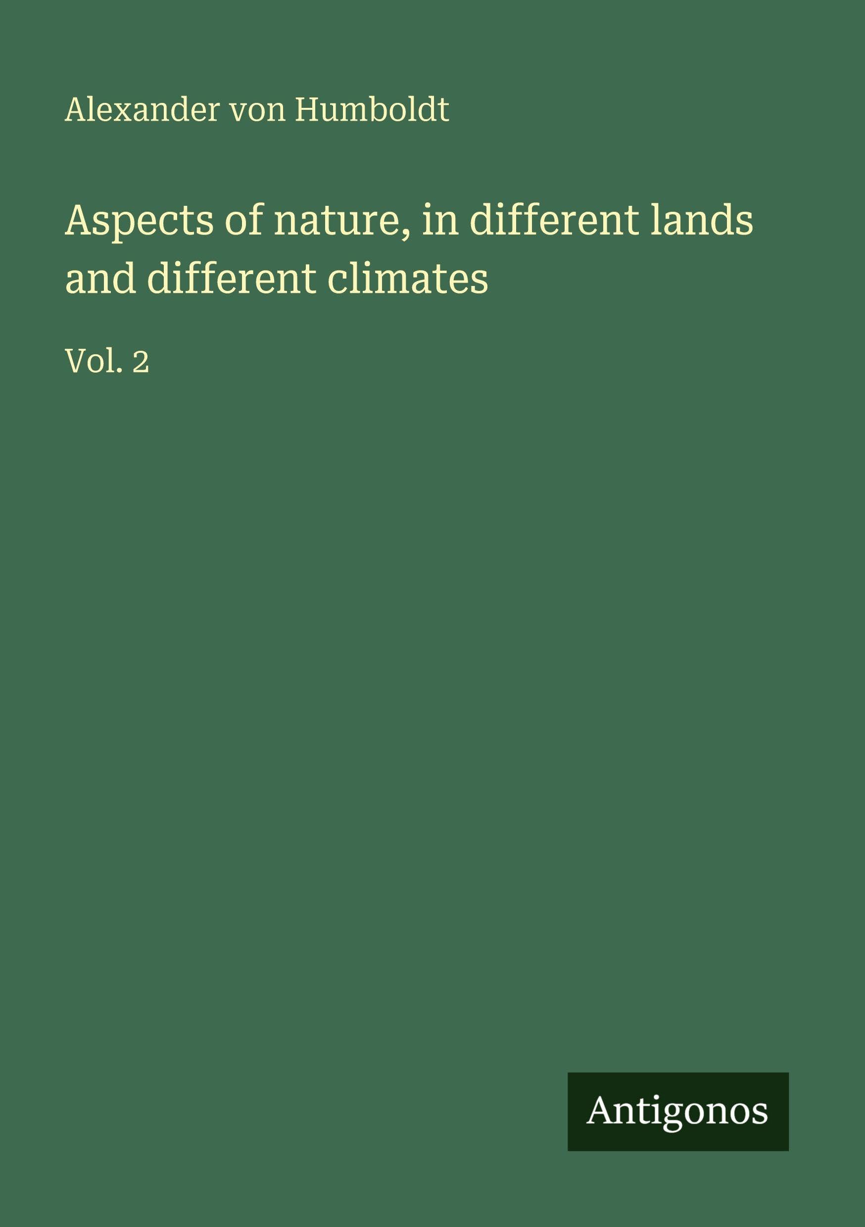 Aspects of nature, in different lands and different climates Classics