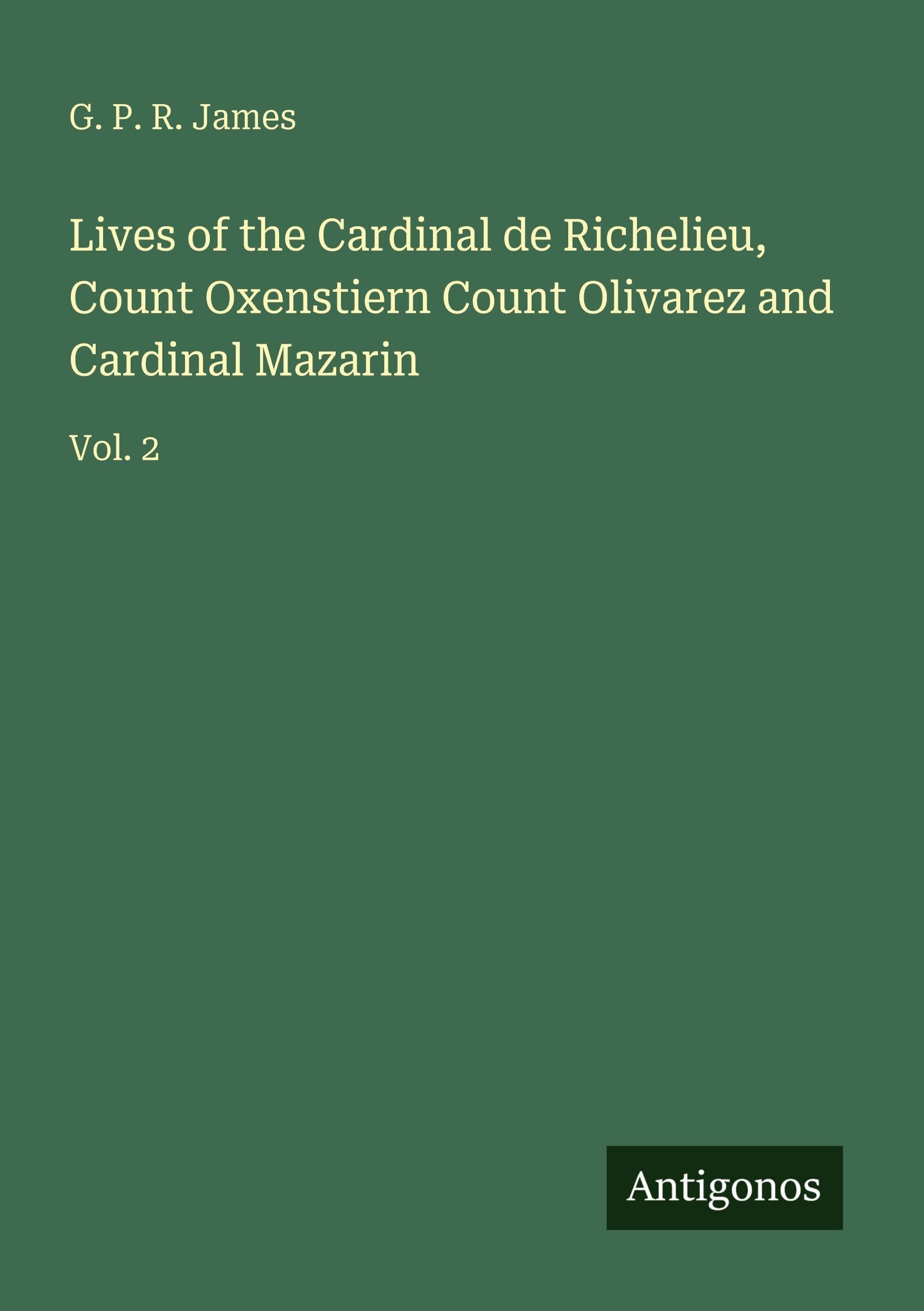 Lives of the Cardinal de Richelieu, Count Oxenstiern Count Olivarez and Cardinal Mazarin Classics