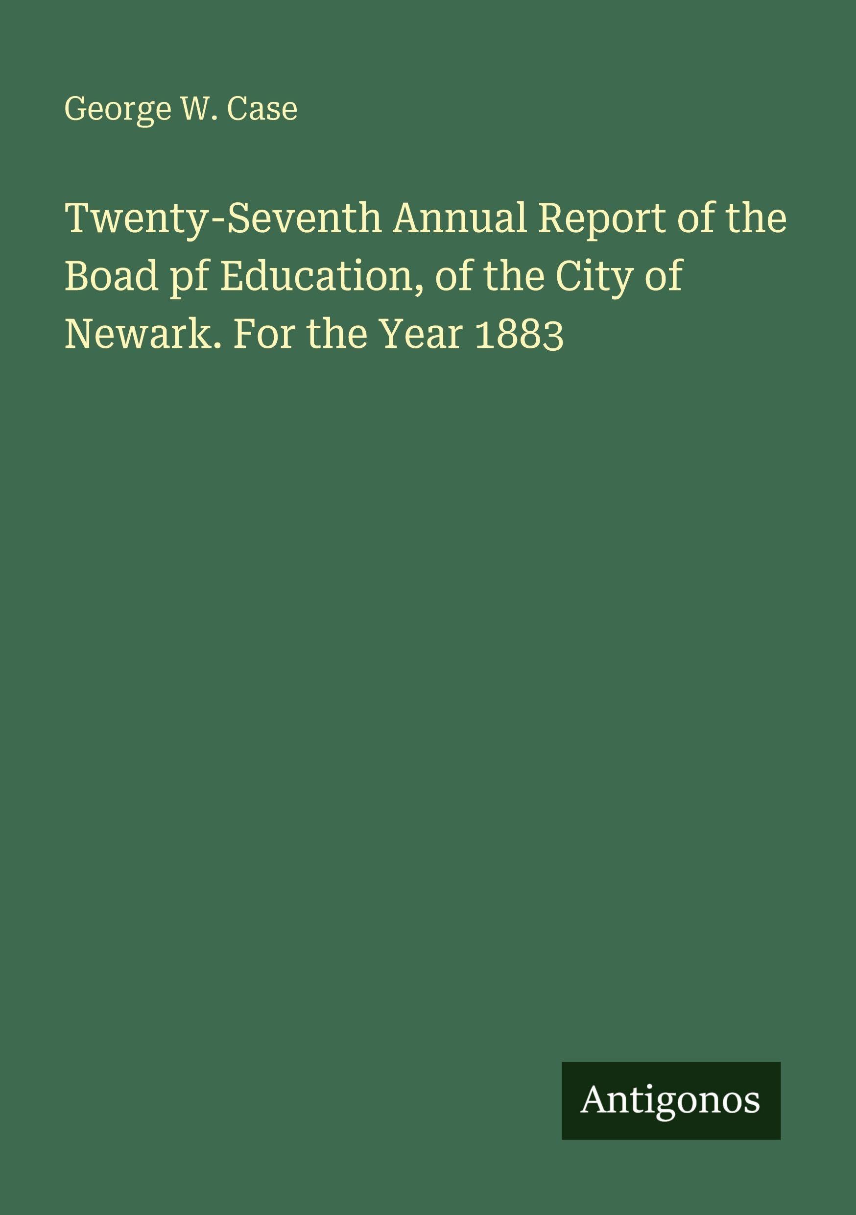 Twenty-Seventh Annual Report of the Boad pf Education, of the City of Newark. For the Year 1883 Classics