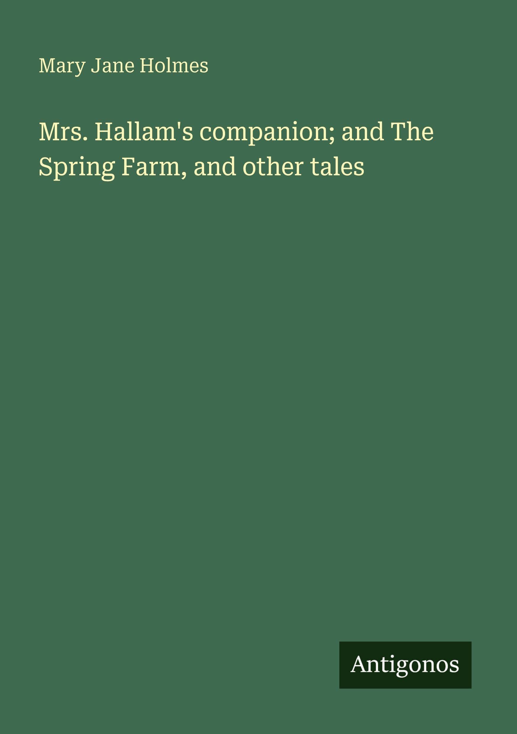 Mrs. Hallam's companion; and The Spring Farm, and other tales Classics