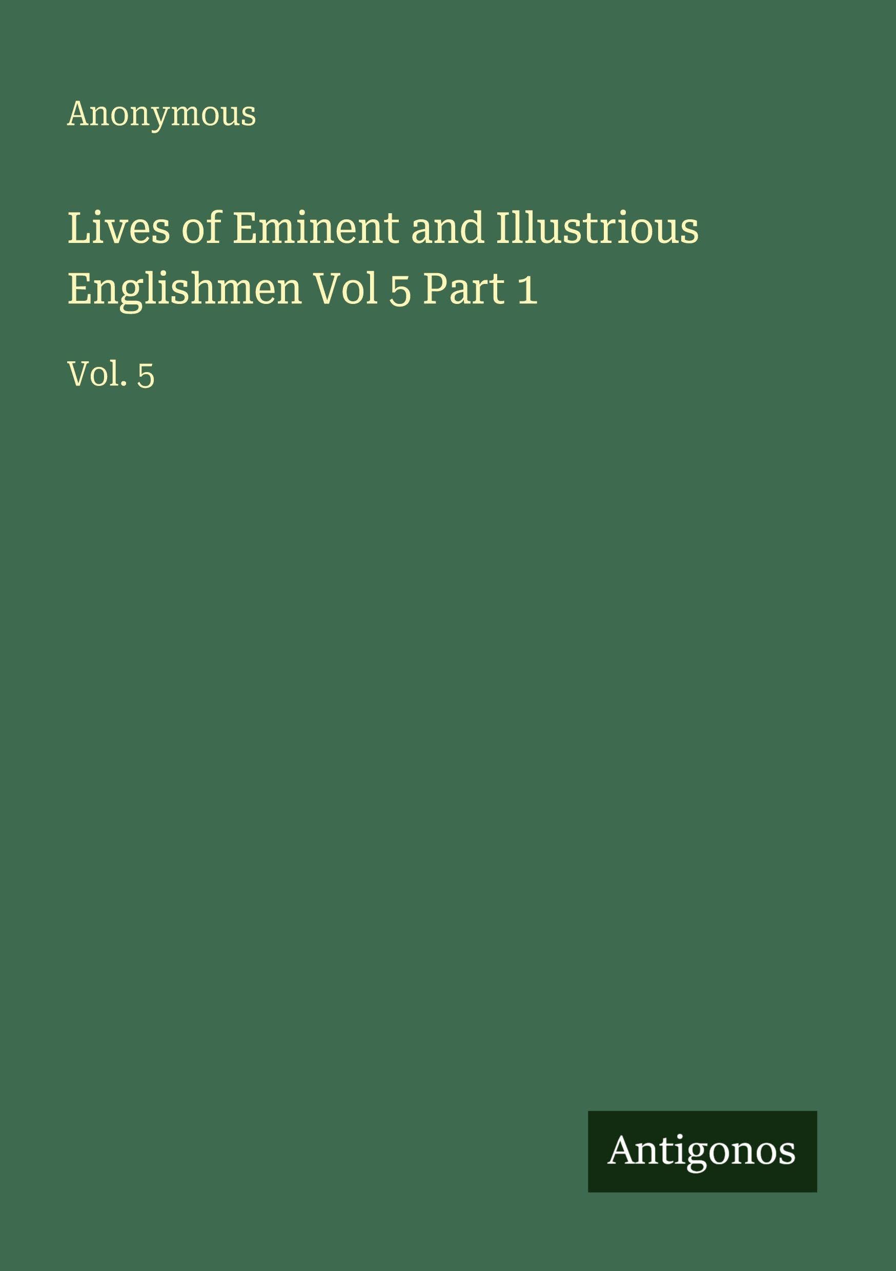 Lives of Eminent and Illustrious Englishmen Vol 5 Part 1 Classics