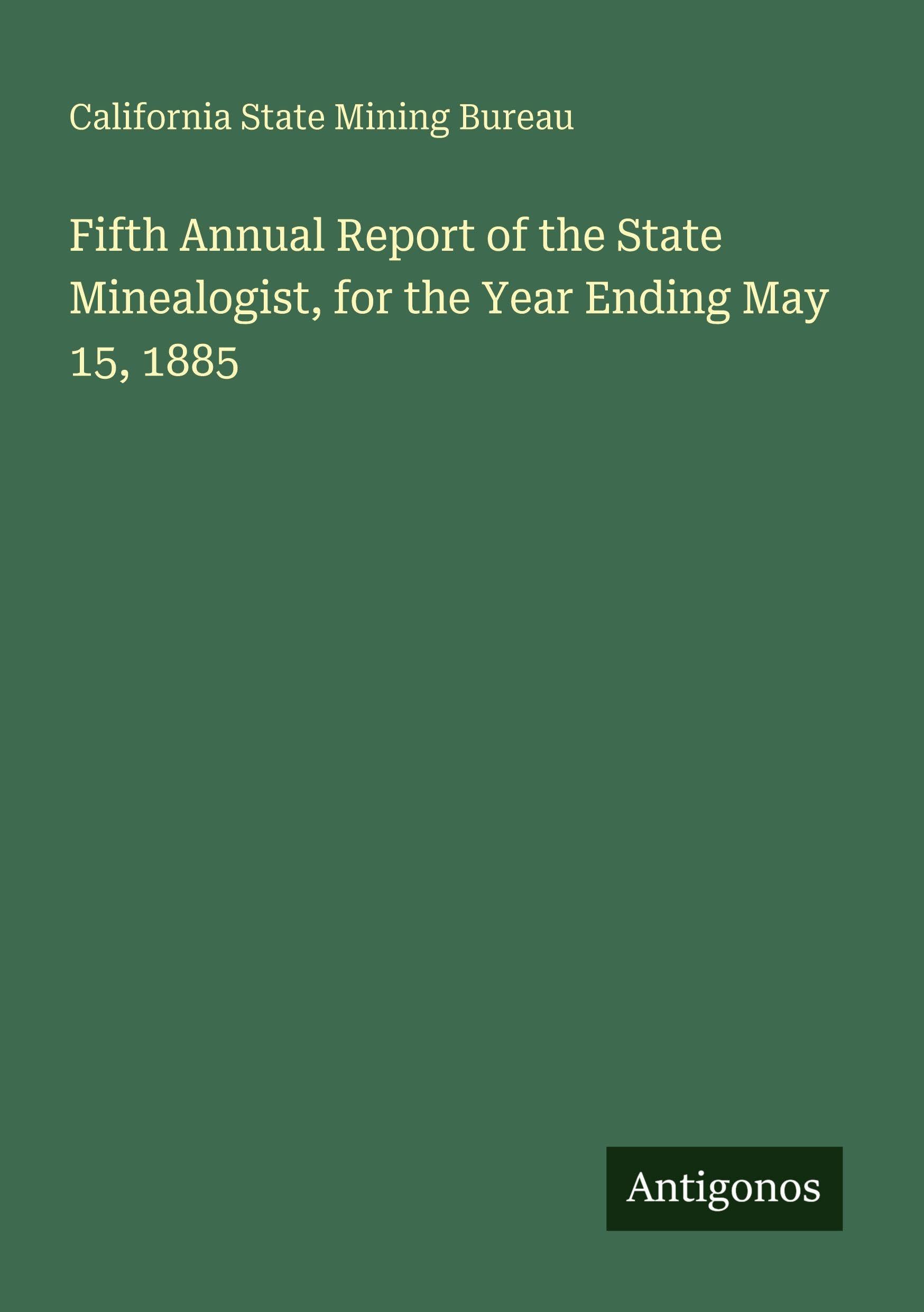 Fifth Annual Report of the State Minealogist, for the Year Ending May 15, 1885 Classics