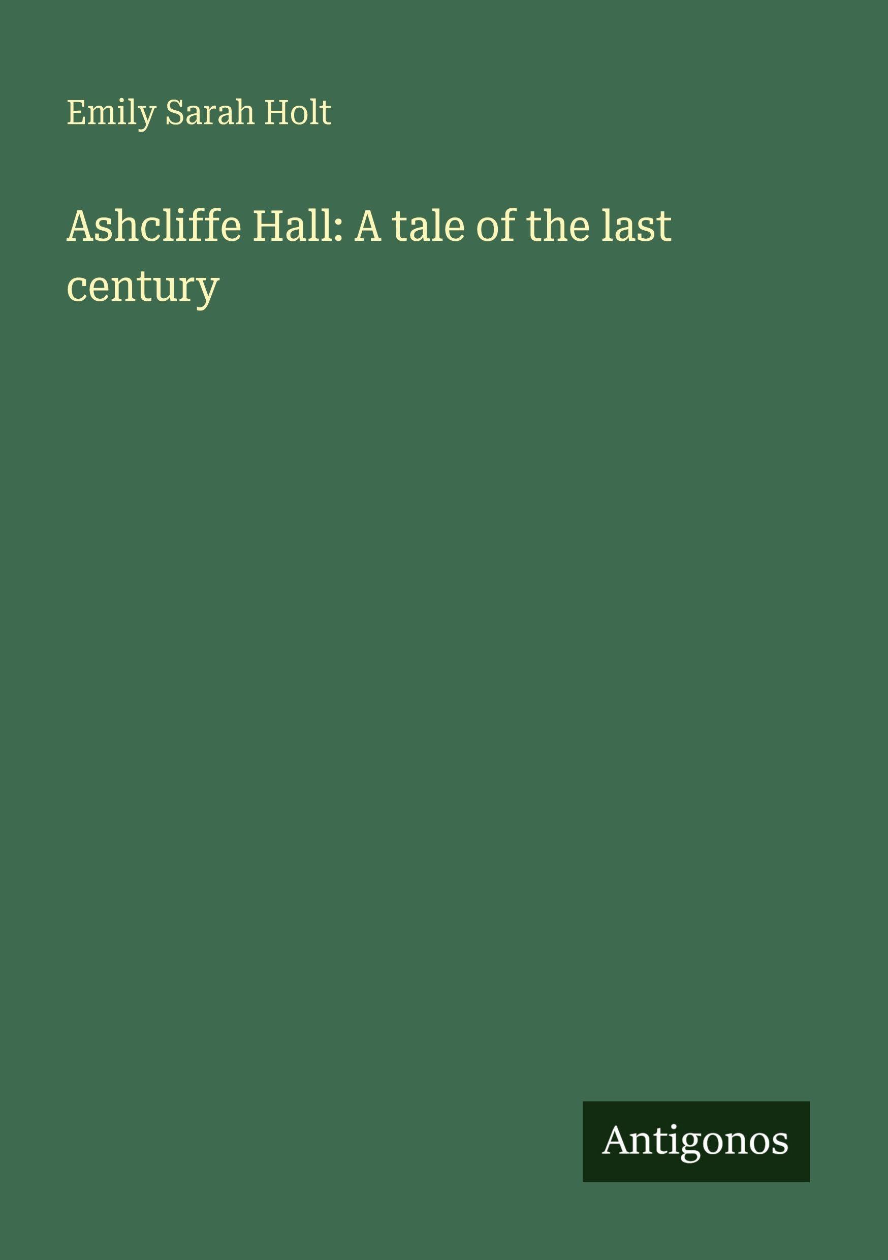 Ashcliffe Hall: A tale of the last century Classics