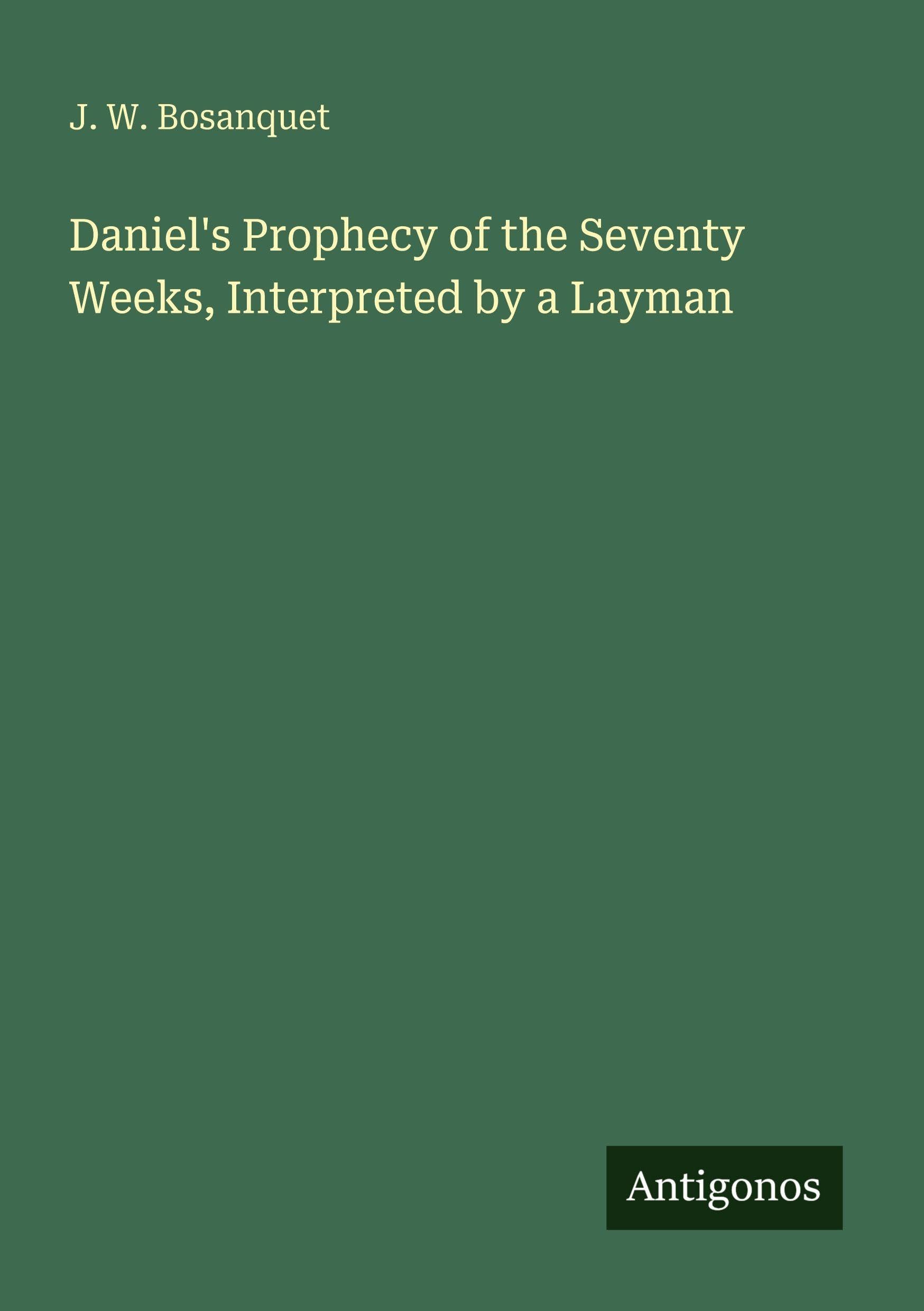 Daniel's Prophecy of the Seventy Weeks, Interpreted by a Layman Classics