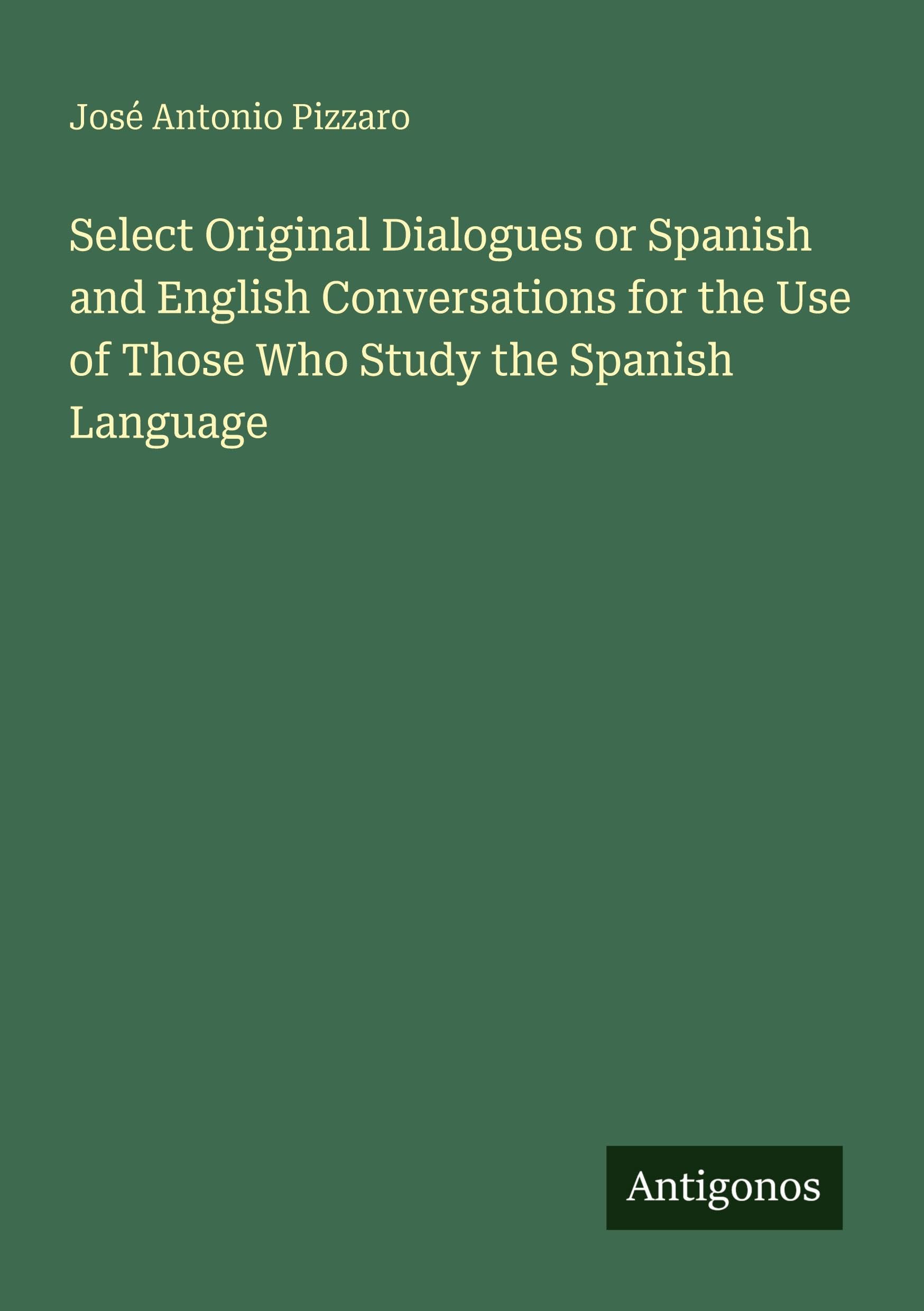 Select Original Dialogues or Spanish and English Conversations for the Use of Those Who Study the Spanish Language Classics