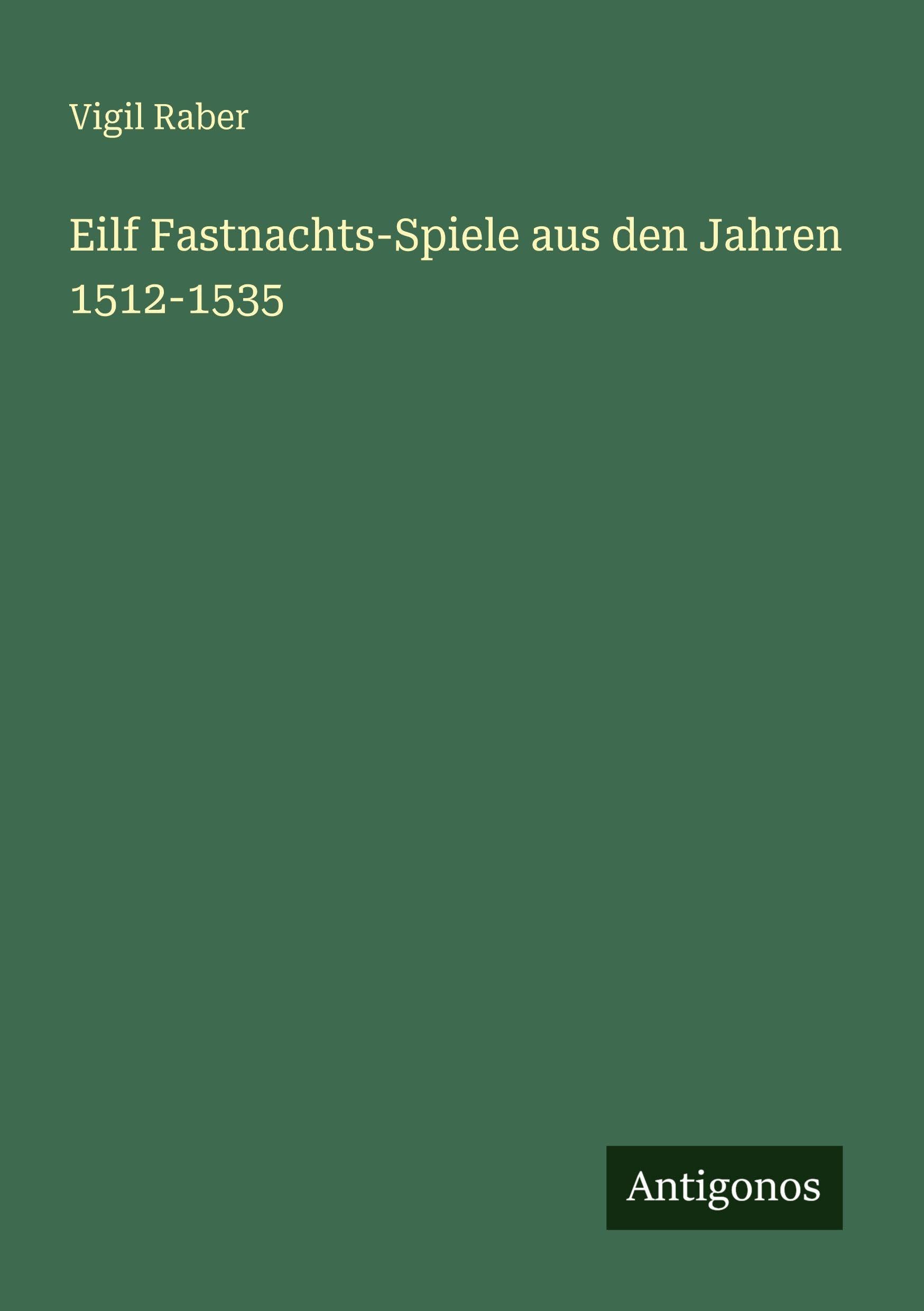 Eilf Fastnachts-Spiele aus den Jahren 1512-1535 Classics