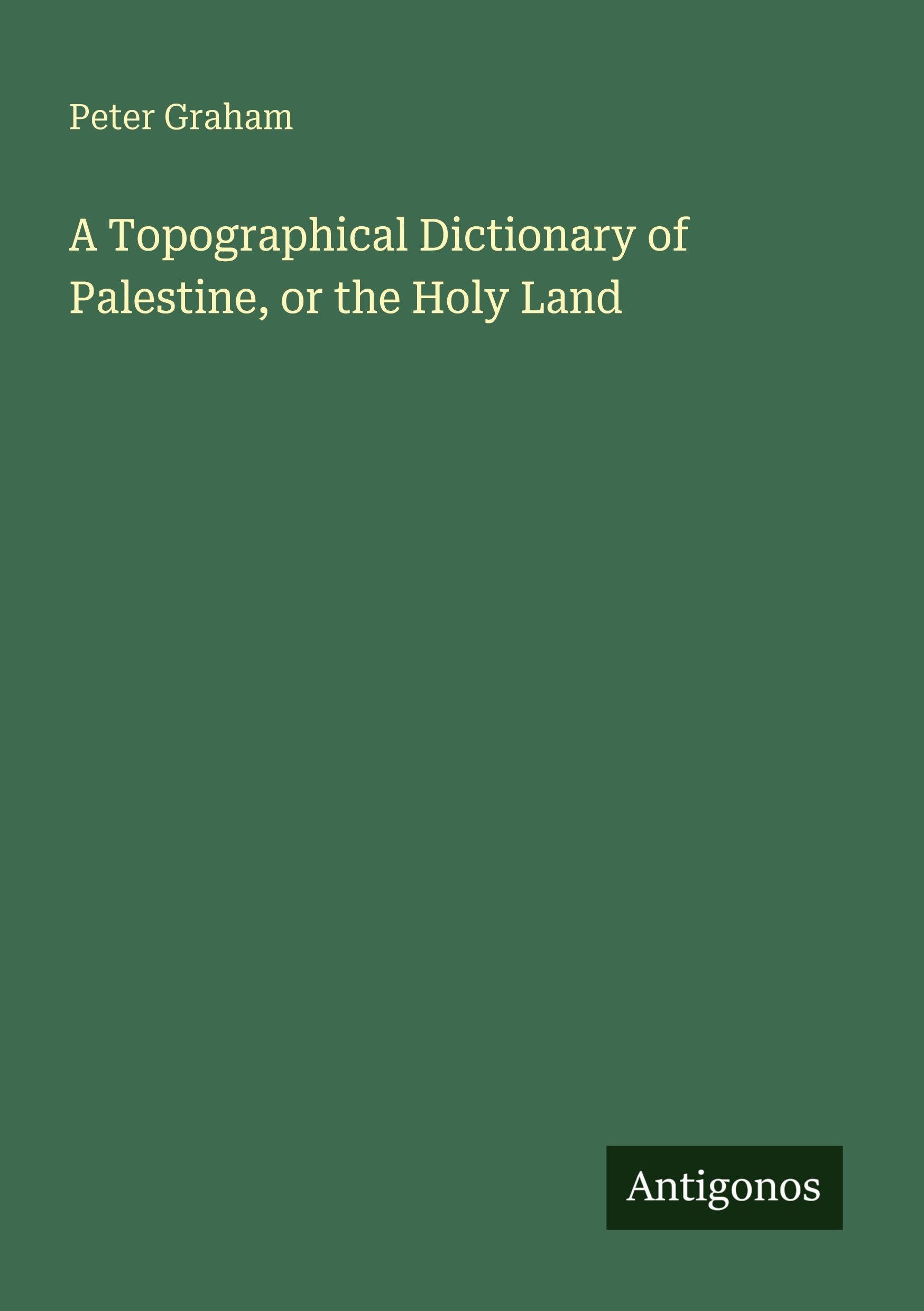 A Topographical Dictionary of Palestine, or the Holy Land Classics