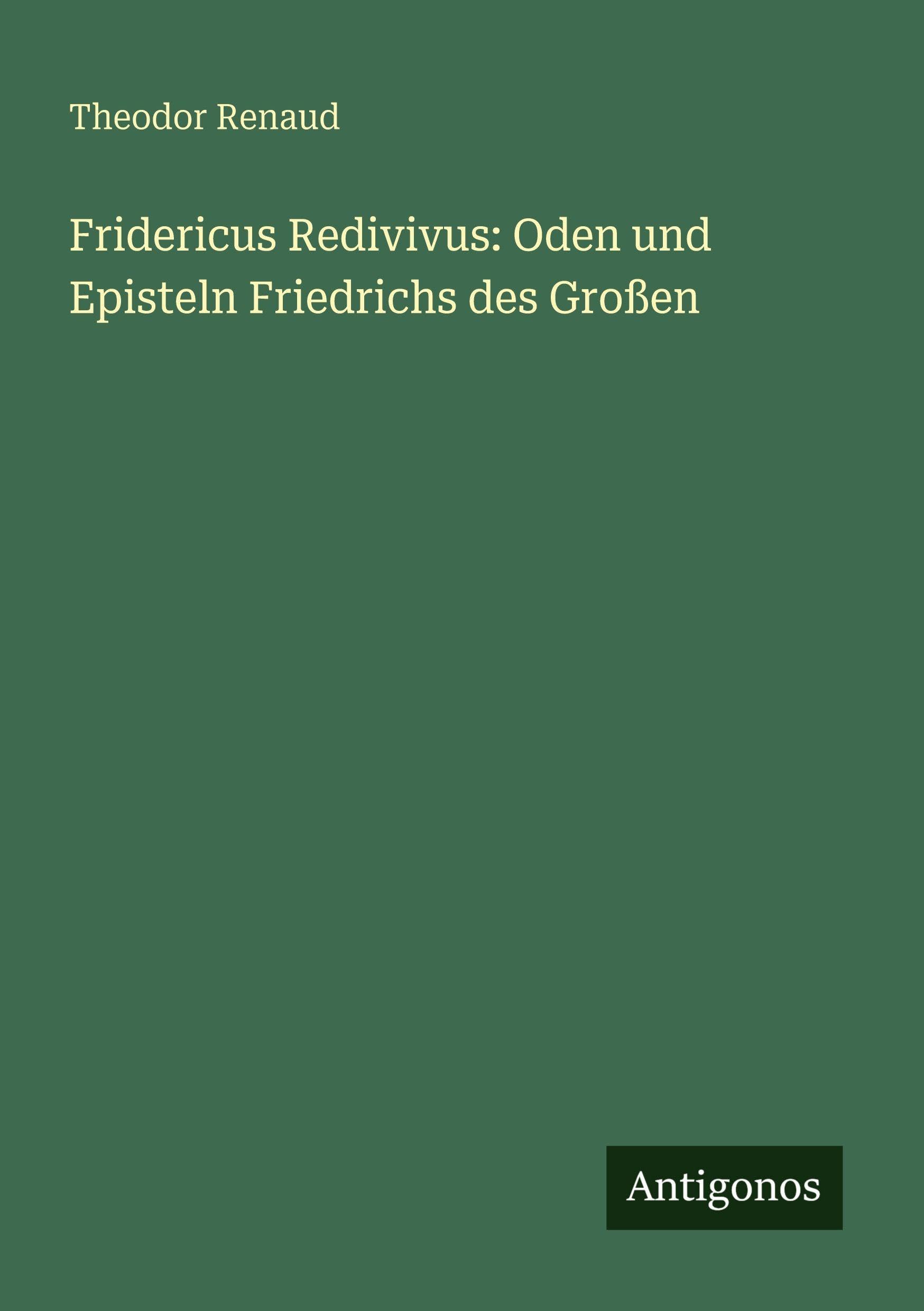 Fridericus Redivivus: Oden und Episteln Friedrichs des Großen Classics