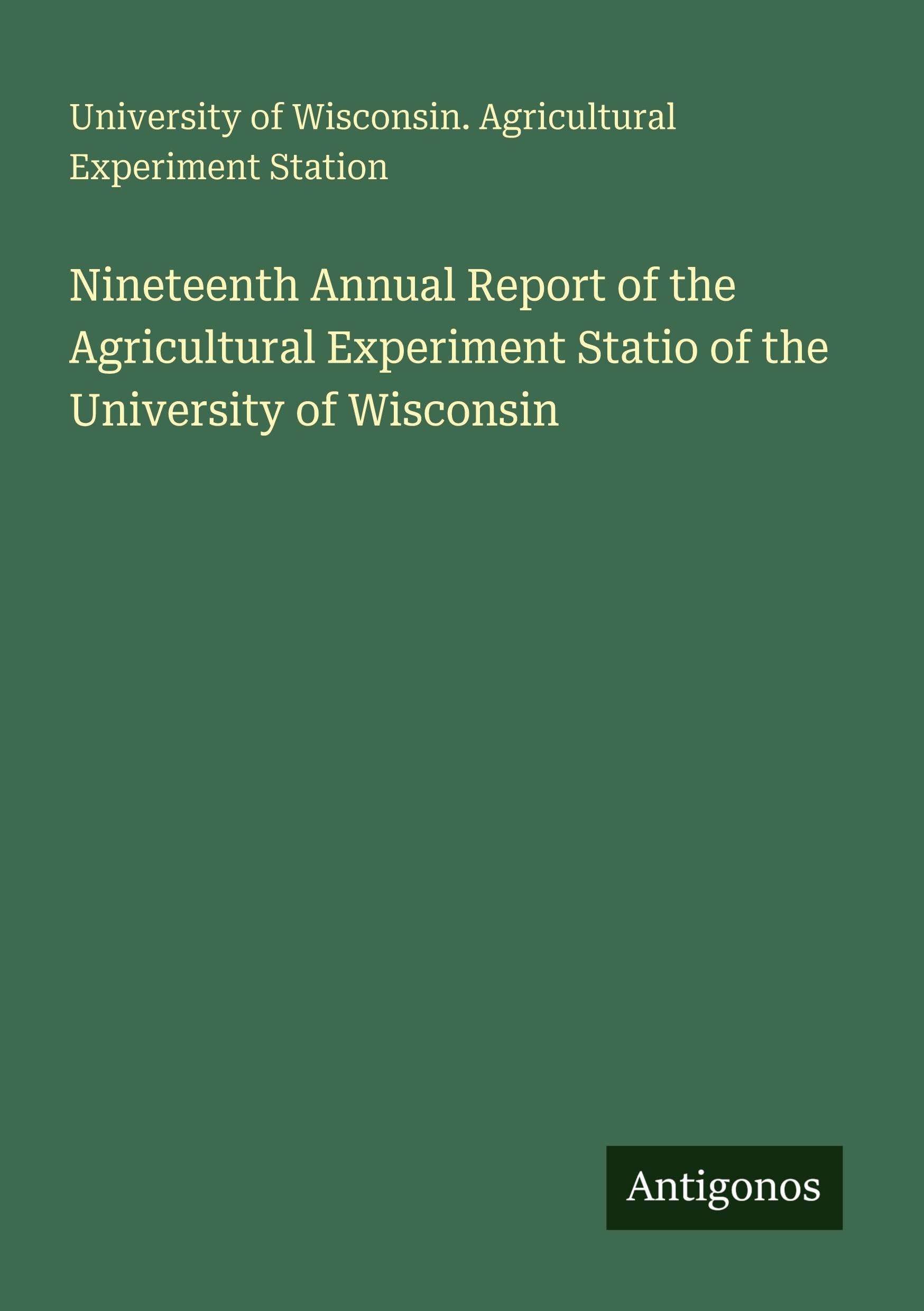 Nineteenth Annual Report of the Agricultural Experiment Statio of the  University of Wisconsin Classics