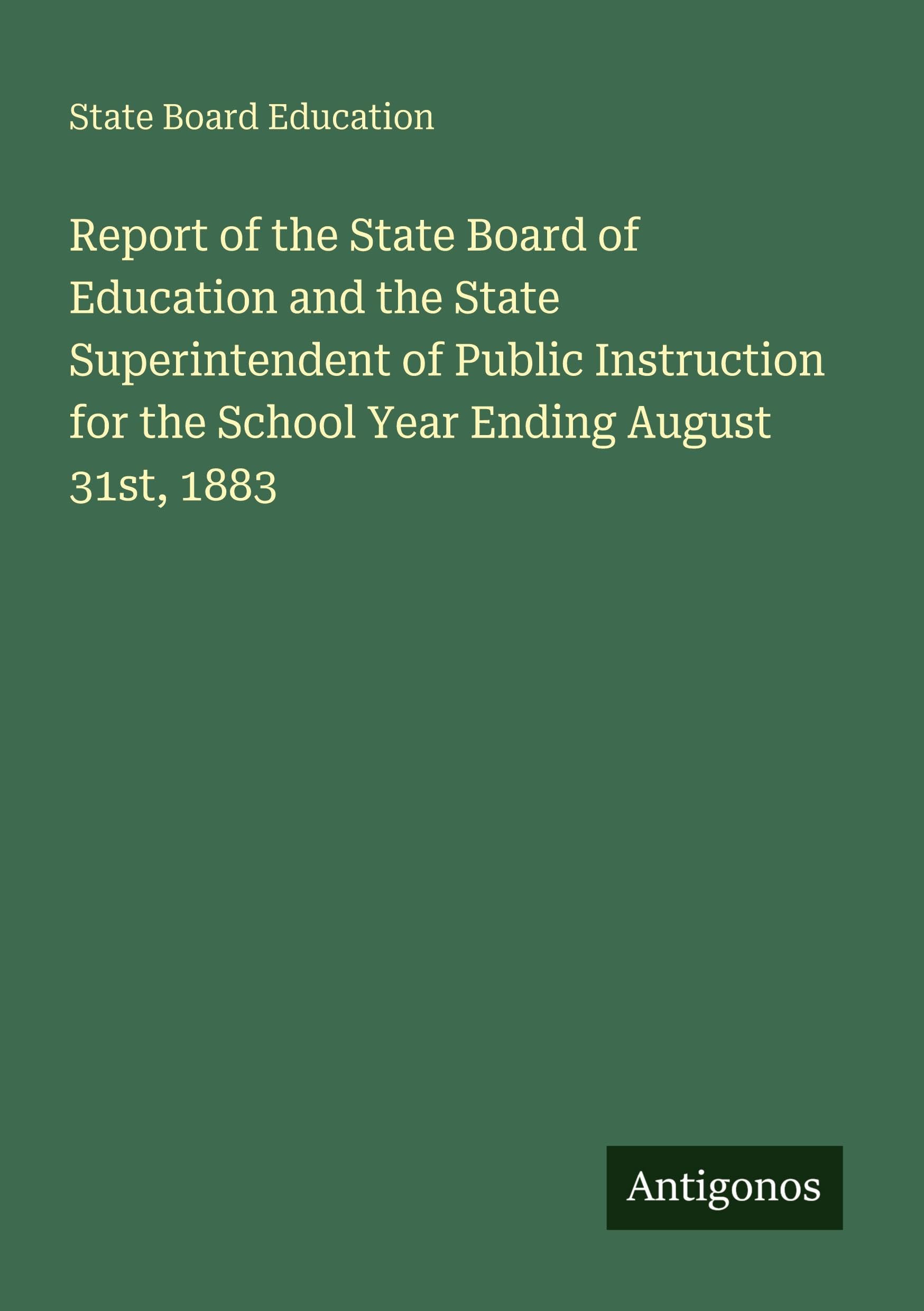 Report of the State Board of Education and the State Superintendent of Public Instruction for the School Year Ending August 31st, 1883 Classics