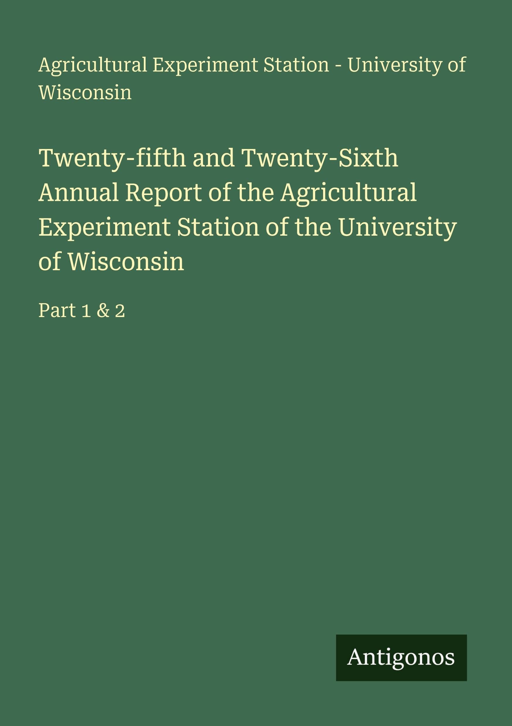 Twenty-fifth and Twenty-Sixth Annual Report of the Agricultural Experiment Station of the University of Wisconsin Classics