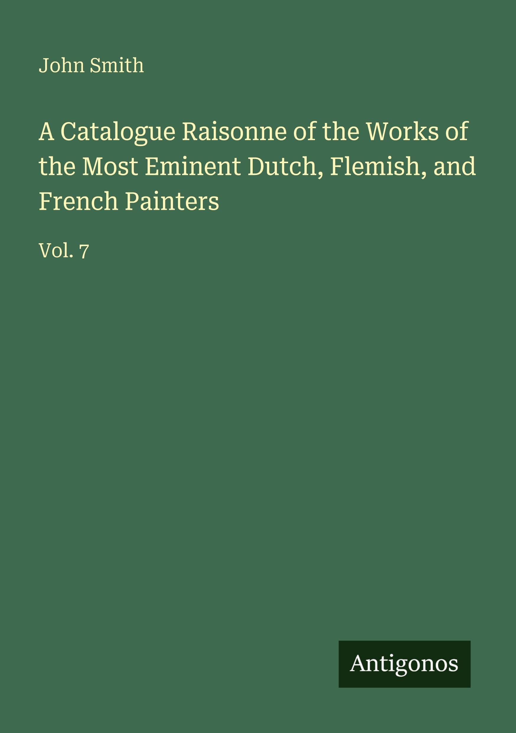 A Catalogue Raisonne of the Works of the Most Eminent Dutch, Flemish, and French Painters Classics