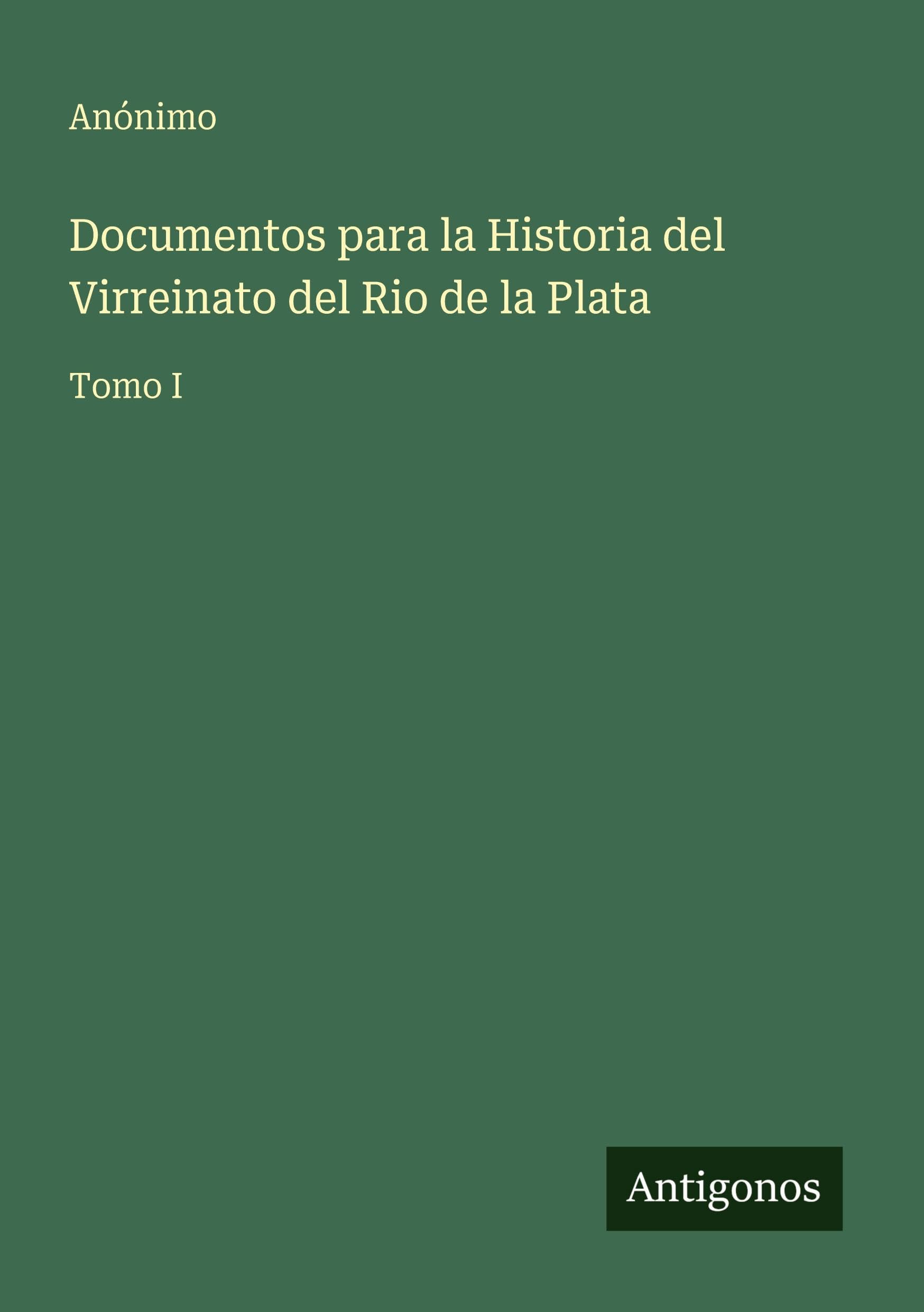 Documentos para la Historia del Virreinato del Rio de la Plata Classics