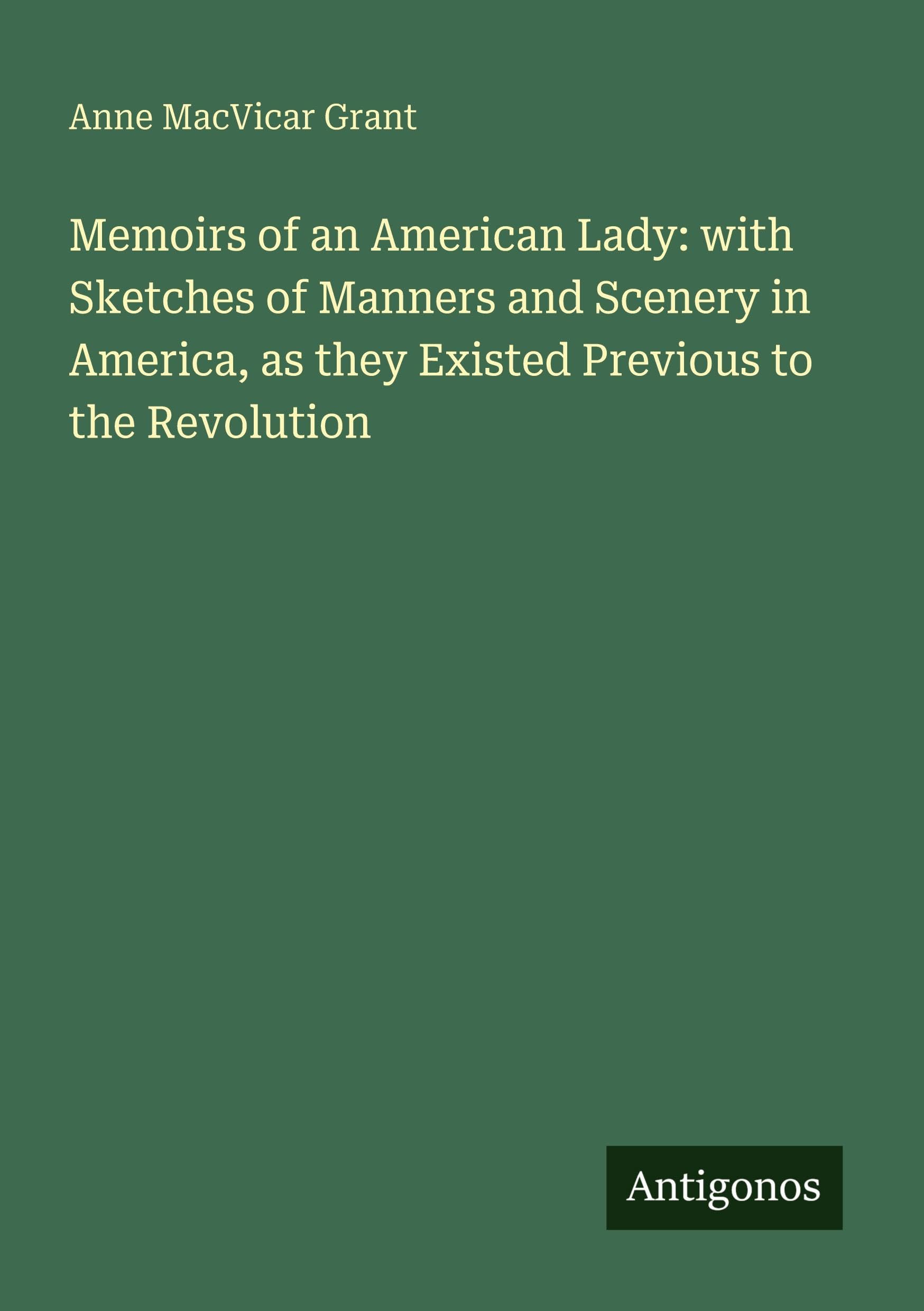 Memoirs of an American Lady: with Sketches of Manners and Scenery in America, as they Existed Previous to the Revolution Classics
