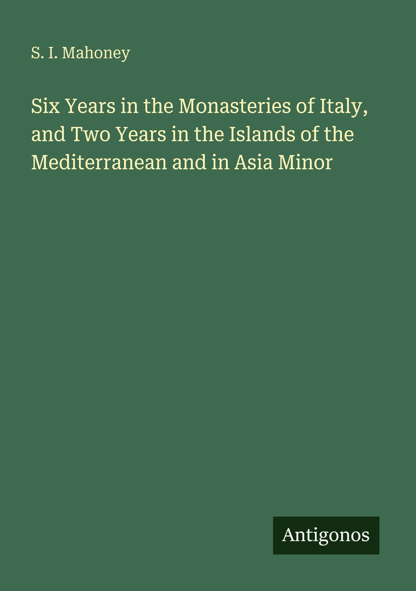 Six Years in the Monasteries of Italy, and Two Years in the Islands of the Mediterranean and in Asia Minor Classics