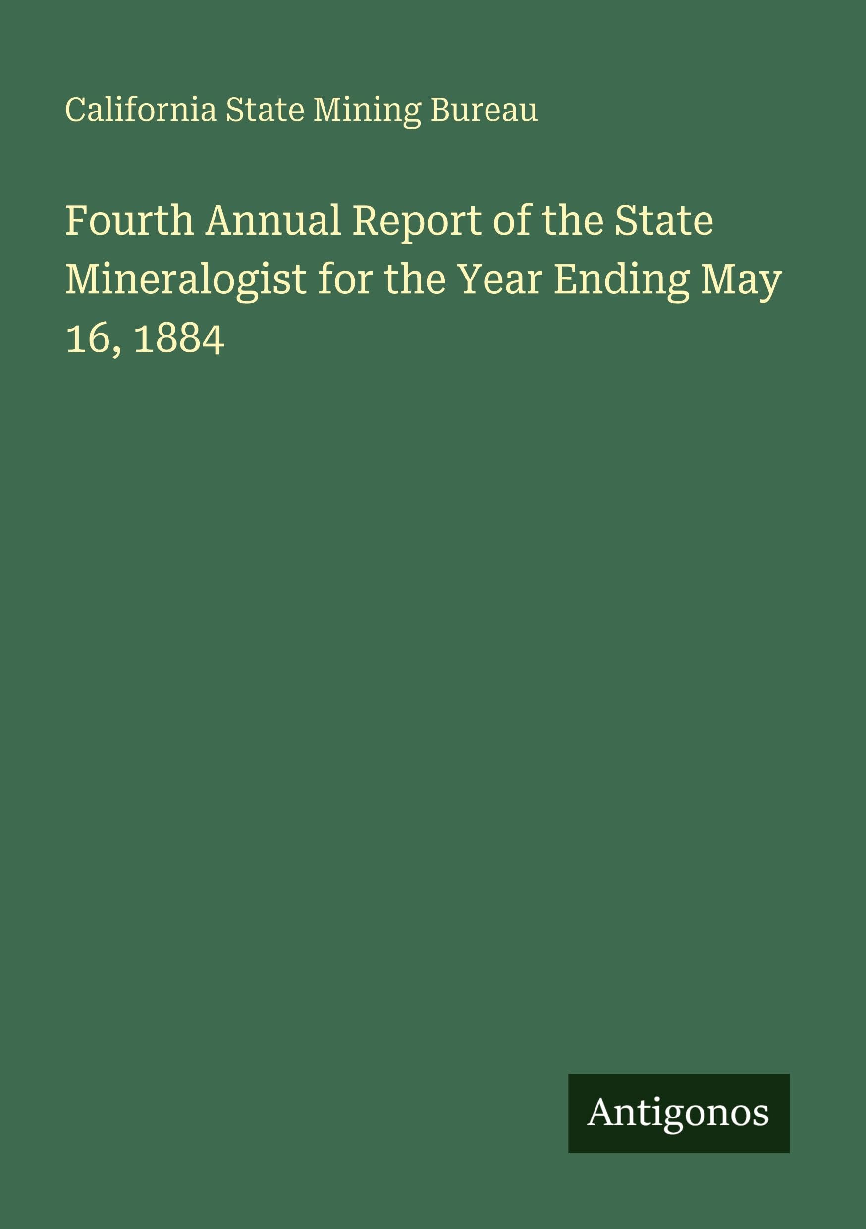 Fourth Annual Report of the State Mineralogist for the Year Ending May 16, 1884 Classics