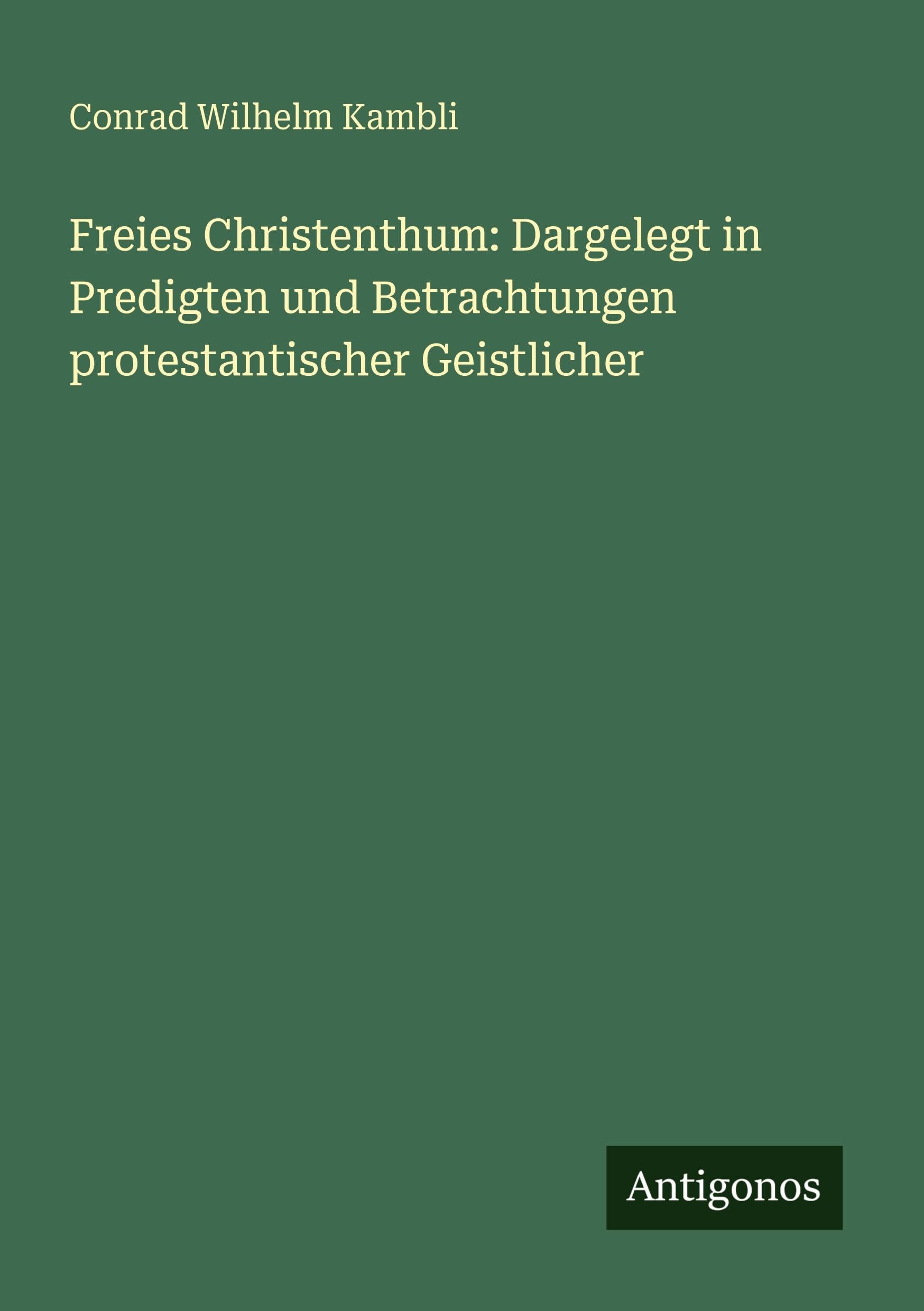 Freies Christenthum: Dargelegt in Predigten und Betrachtungen protestantischer Geistlicher Classics