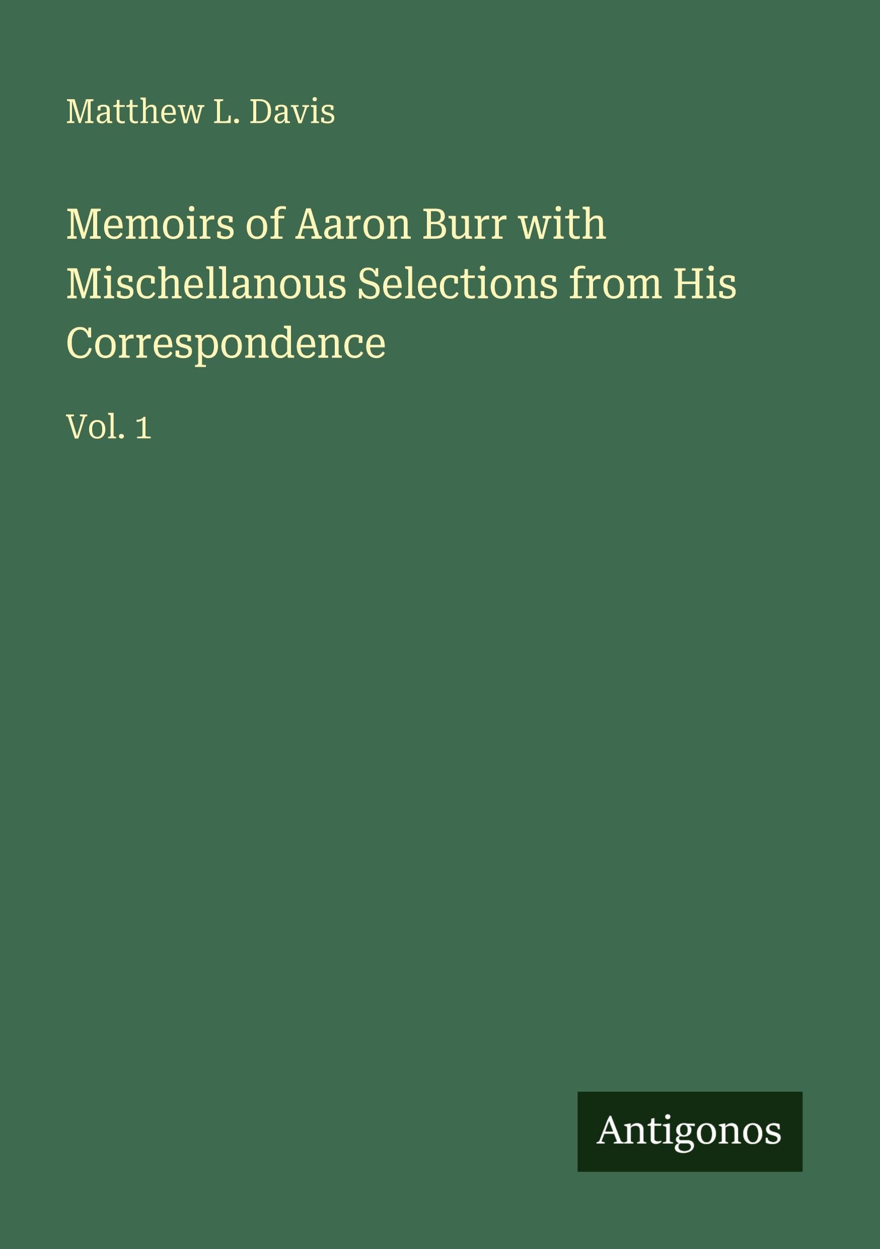 Memoirs of Aaron Burr with Mischellanous Selections from His Correspondence Classics