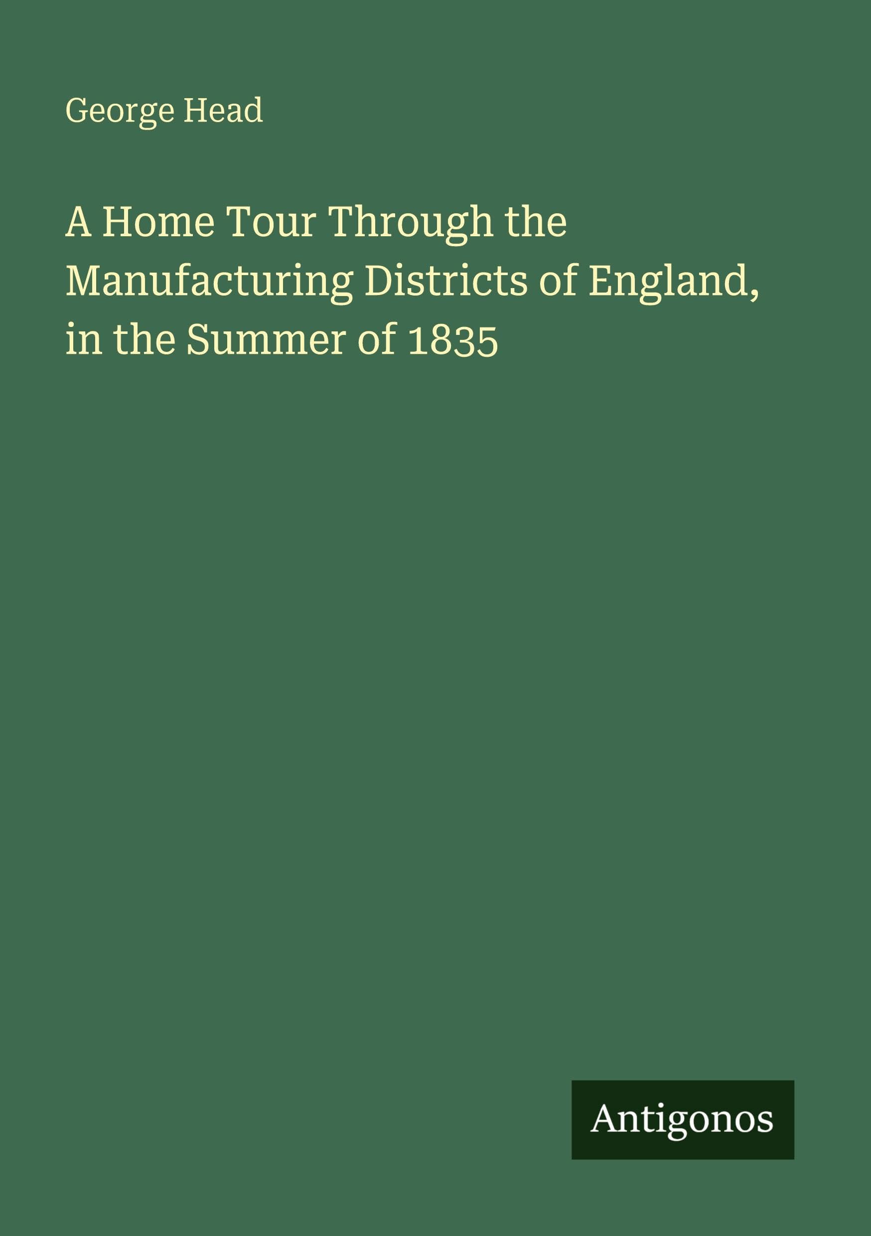A Home Tour Through the Manufacturing Districts of England, in the Summer of 1835 Classics