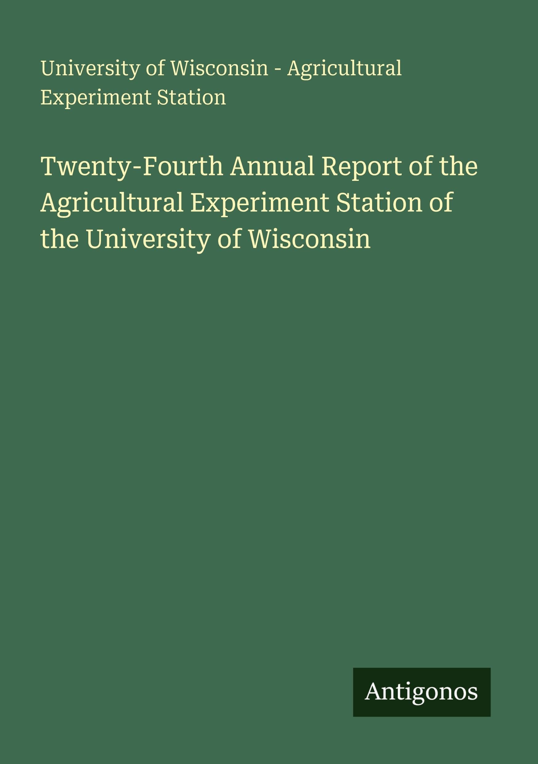 Twenty-Fourth Annual Report of the Agricultural Experiment Station of the University of Wisconsin Contemporary literature Books
