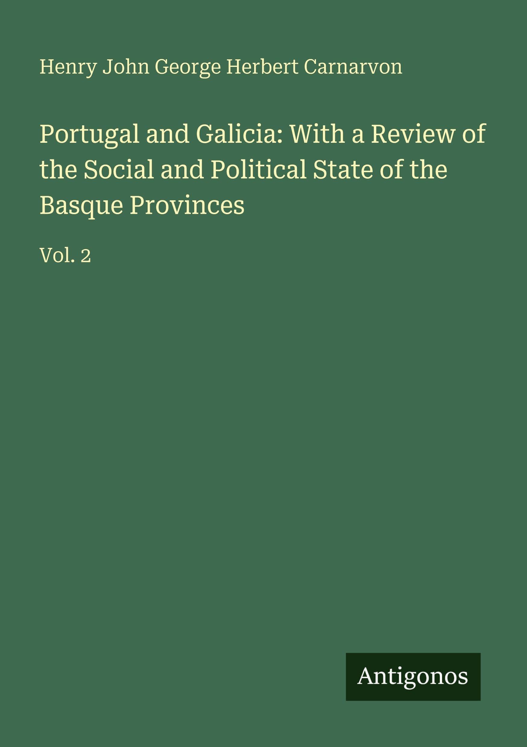 Portugal and Galicia: With a Review of the Social and Political State of the Basque Provinces Classics