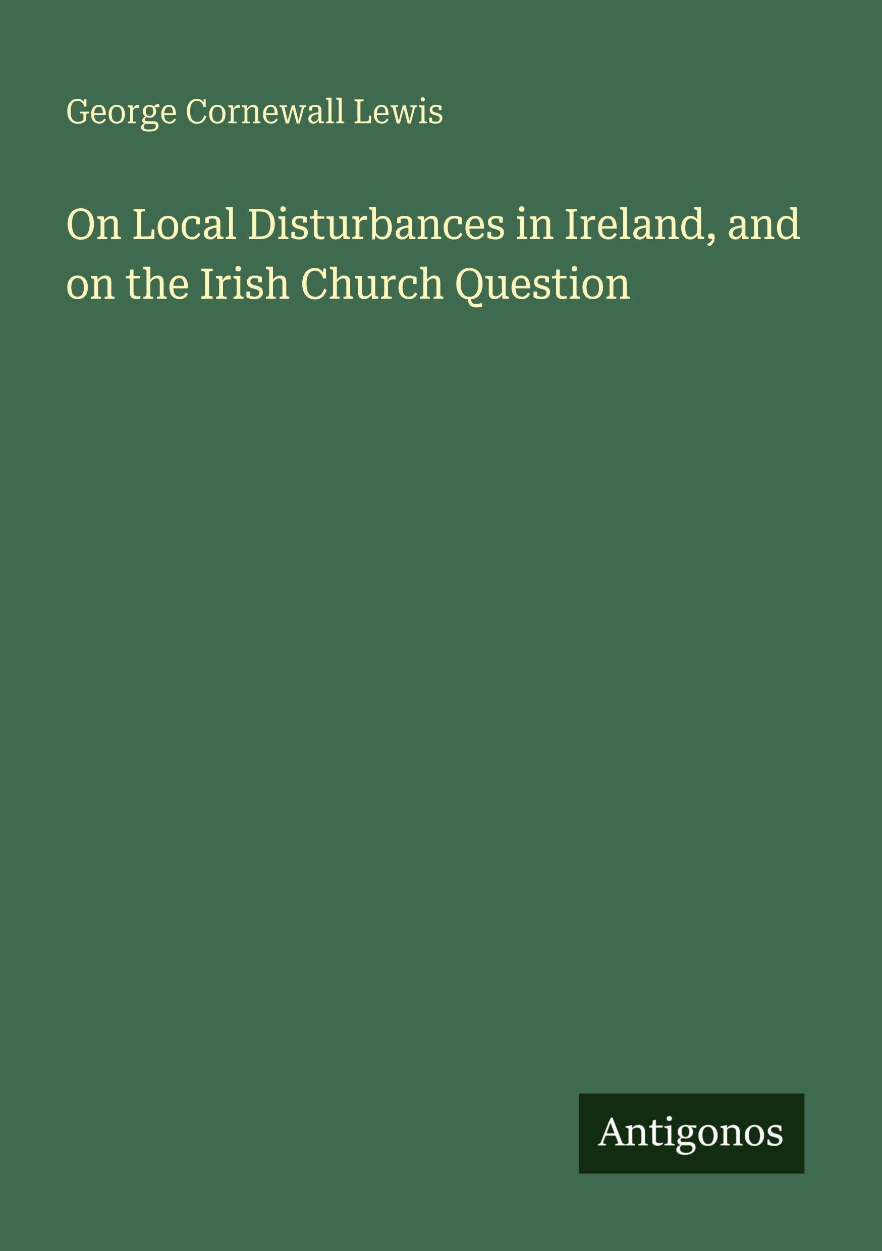 On Local Disturbances in Ireland, and on the Irish Church Question Classics