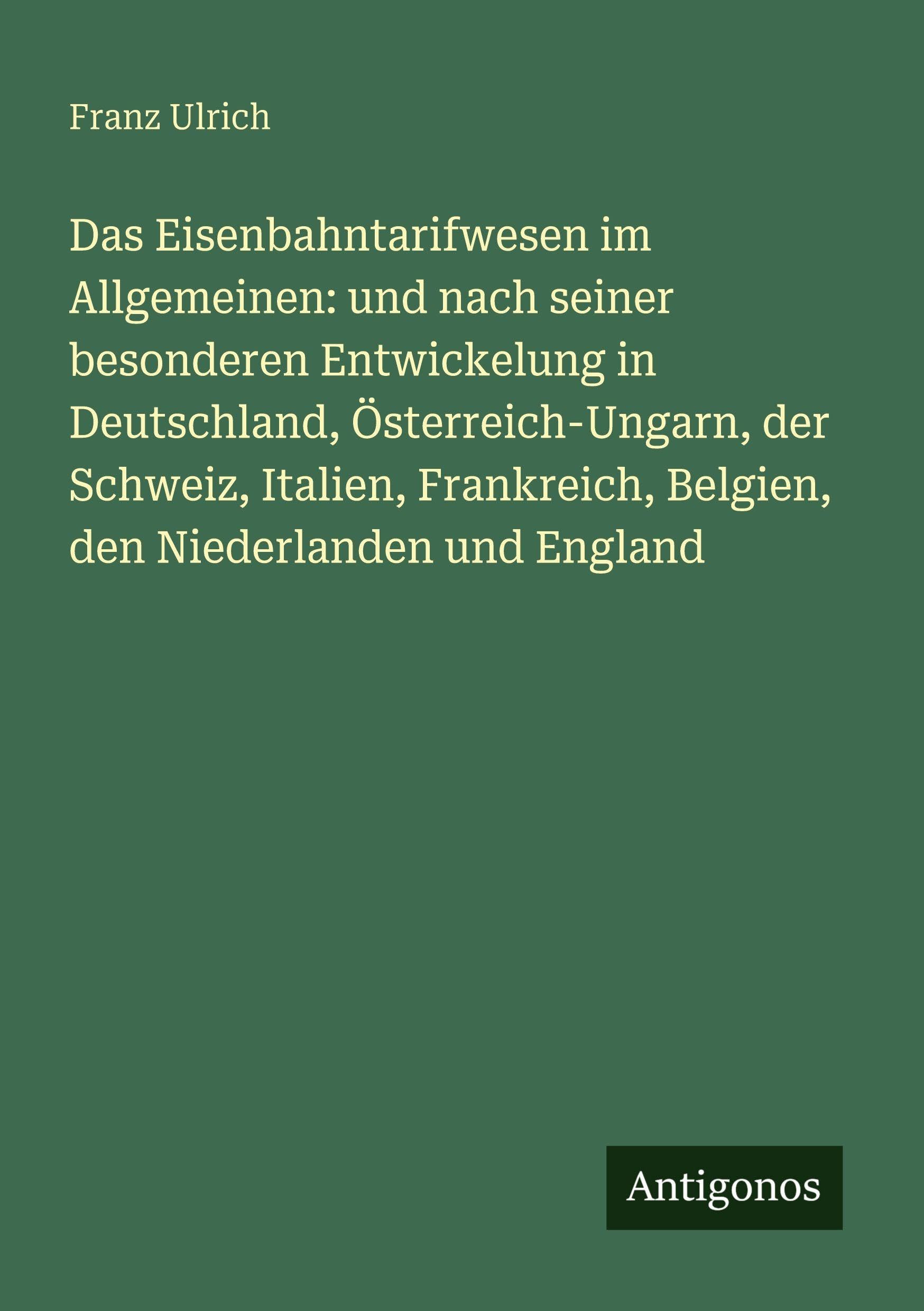 Das Eisenbahntarifwesen im Allgemeinen: und nach seiner besonderen Entwickelung in Deutschland, Österreich-Ungarn, der Schweiz, Italien, Frankreich, Belgien, den Niederlanden und England Classics