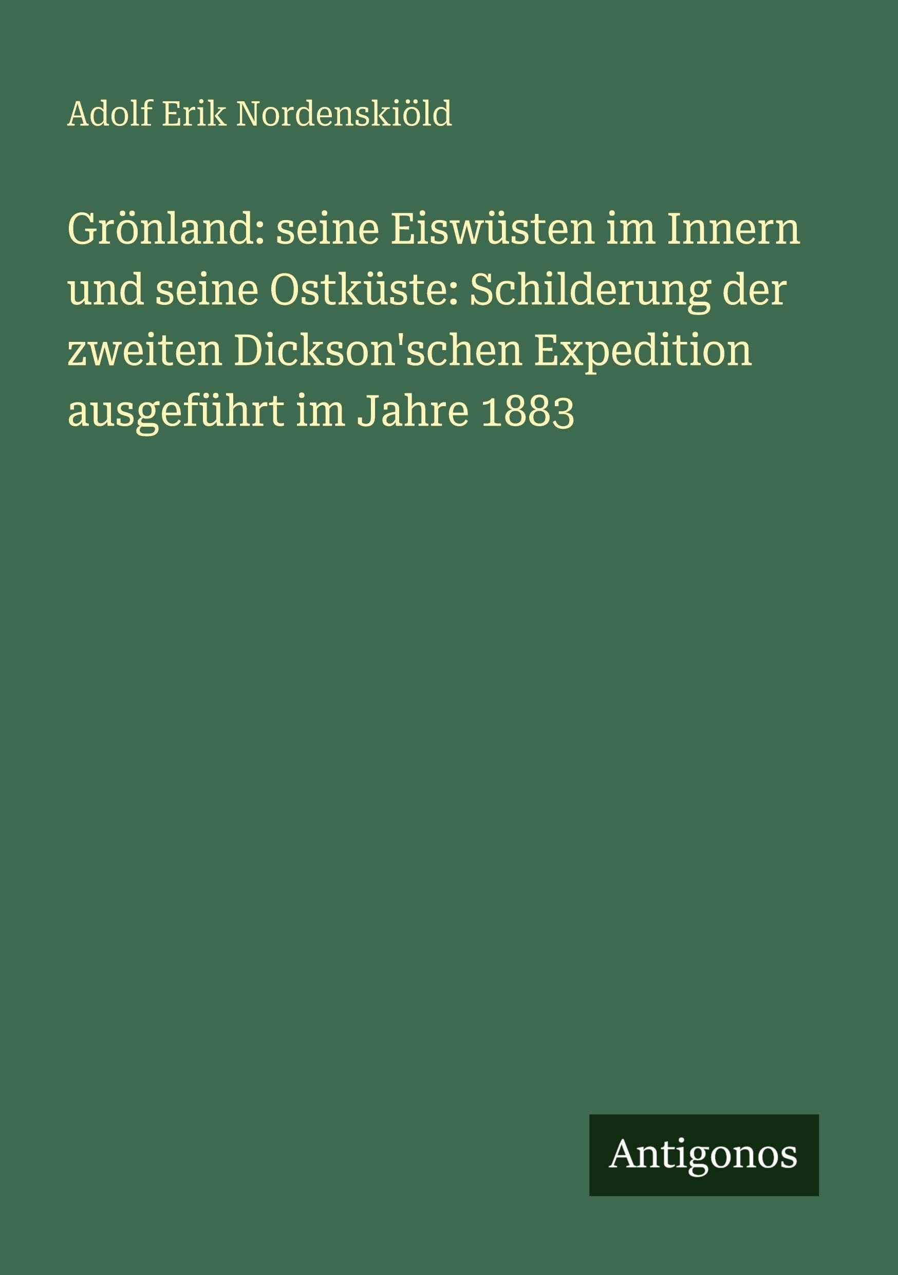 Grönland: seine Eiswüsten im Innern und seine Ostküste: Schilderung der zweiten Dickson'schen Expedition ausgeführt im Jahre 1883 Contemporary literature Books