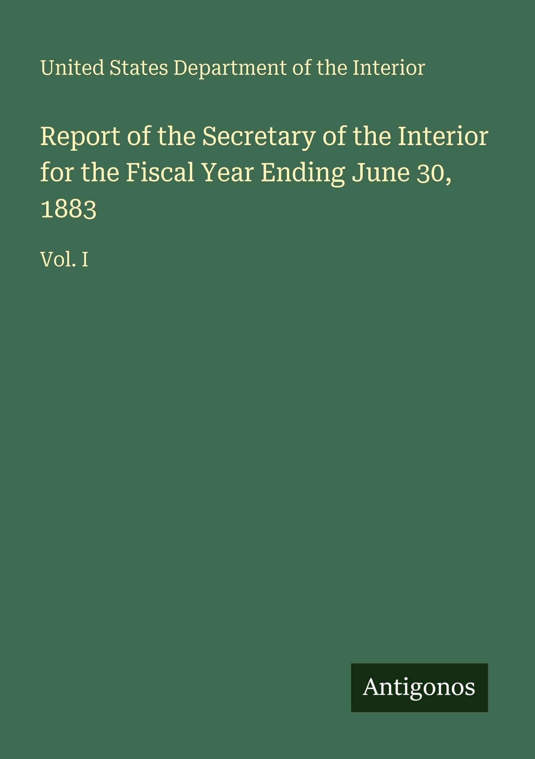 Report of the Secretary of the Interior for the Fiscal Year Ending June 30, 1883 Classics