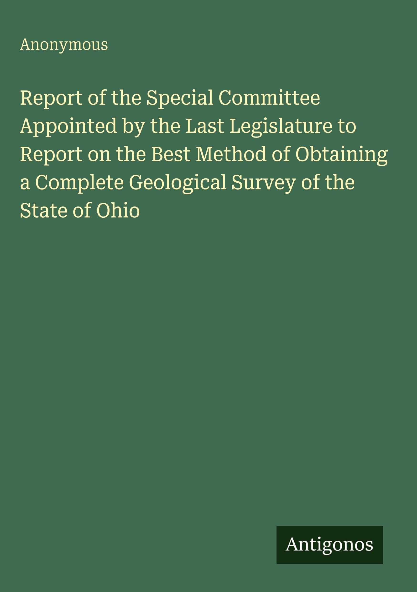 Report of the Special Committee Appointed by the Last Legislature to Report on the Best Method of Obtaining a Complete Geological Survey of the State of Ohio Classics