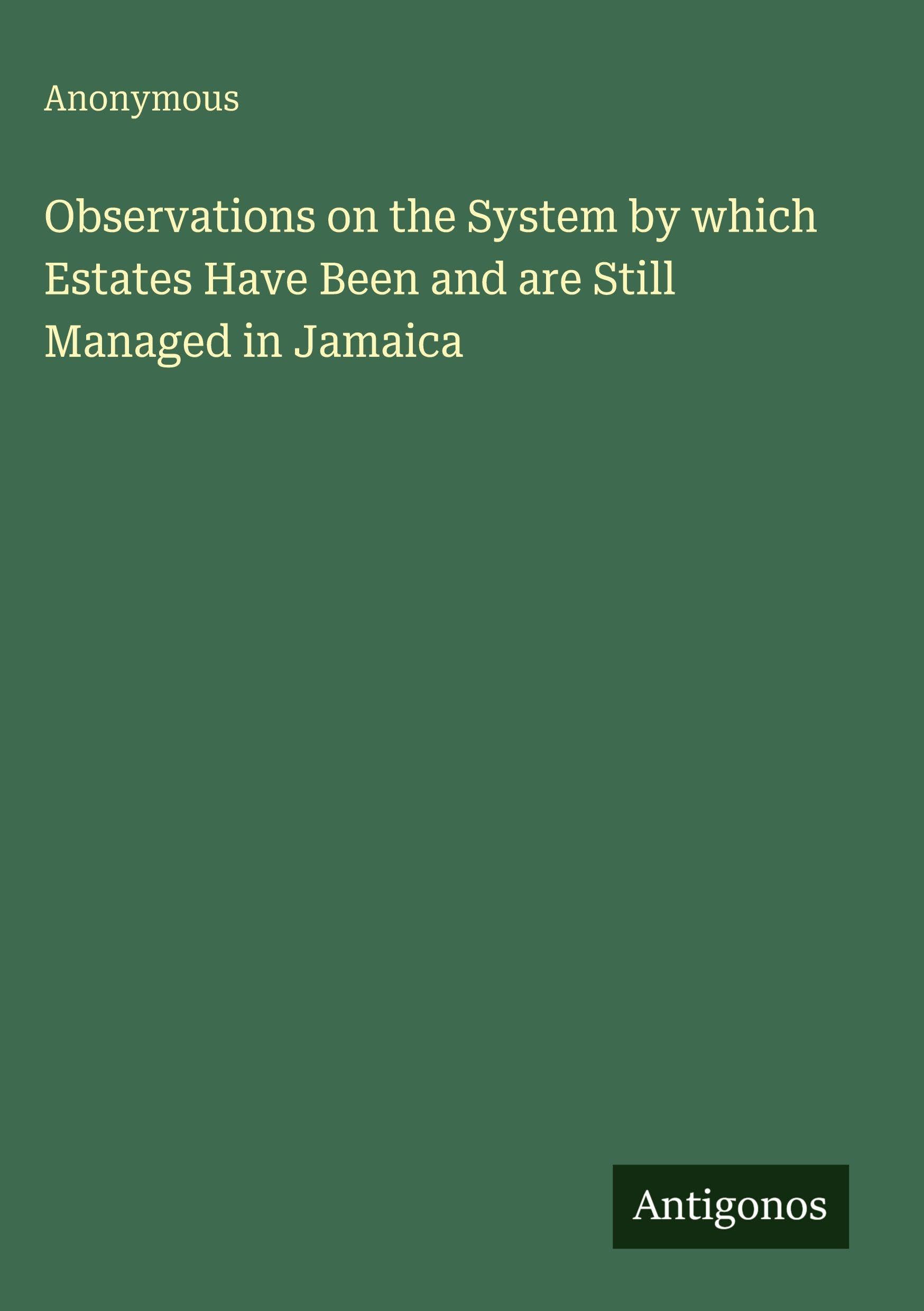 Observations on the System by which Estates Have Been and are Still Managed in Jamaica Classics