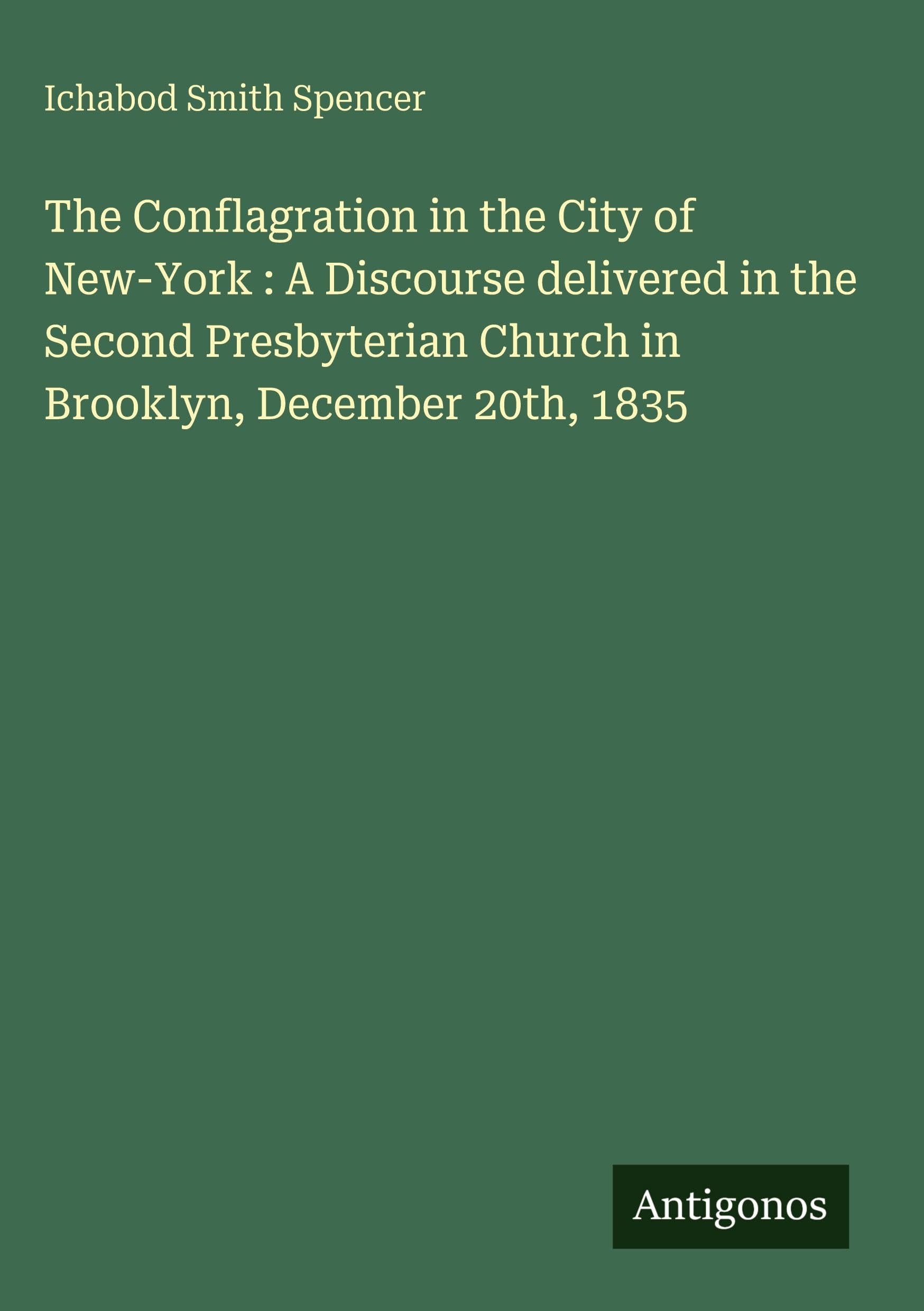 The Conflagration in the City of New-York : A Discourse delivered in the Second Presbyterian Church in Brooklyn, December 20th, 1835 Classics