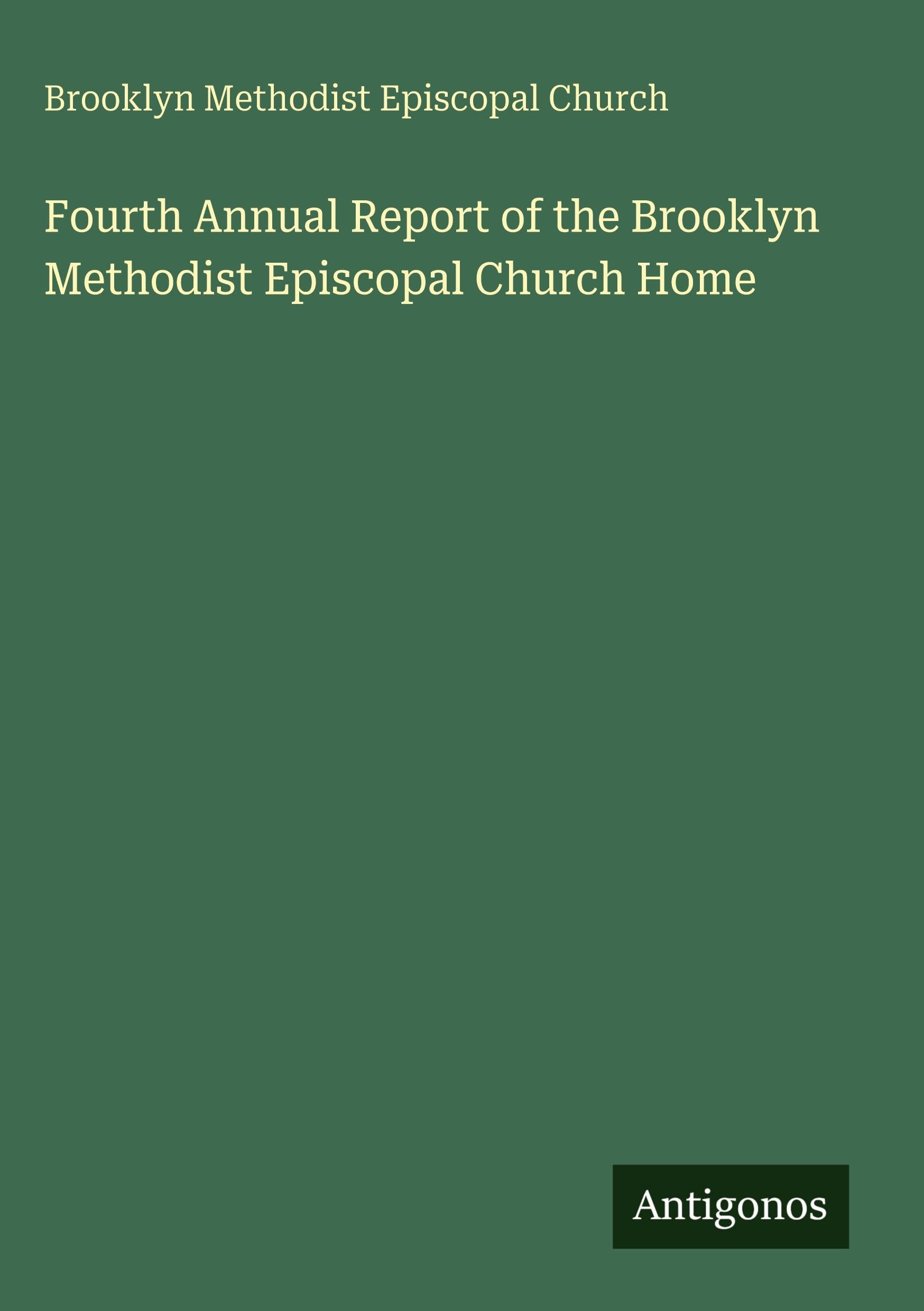 Fourth Annual Report of the Brooklyn Methodist Episcopal Church Home Classics