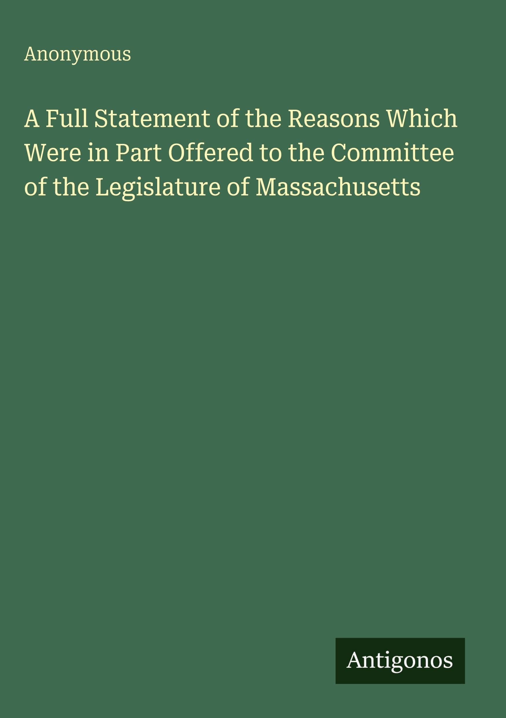 A Full Statement of the Reasons Which Were in Part Offered to the Committee of the Legislature of Massachusetts Classics