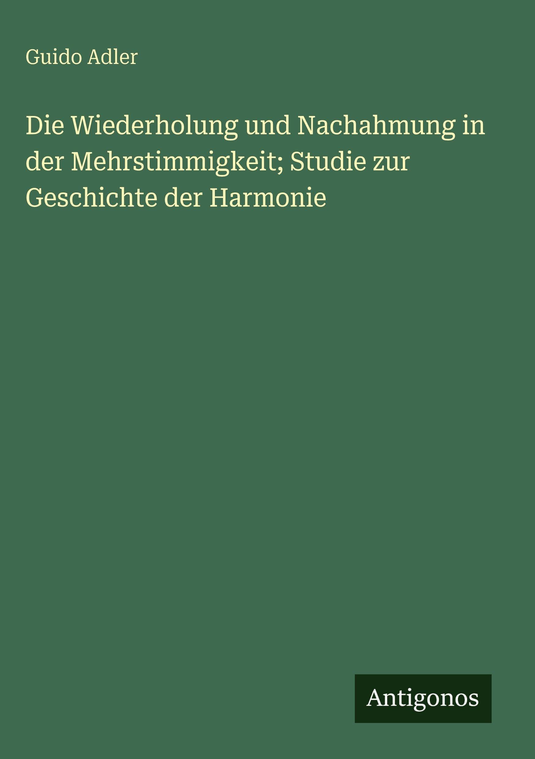 Die Wiederholung und Nachahmung in der Mehrstimmigkeit; Studie zur Geschichte der Harmonie Contemporary literature
