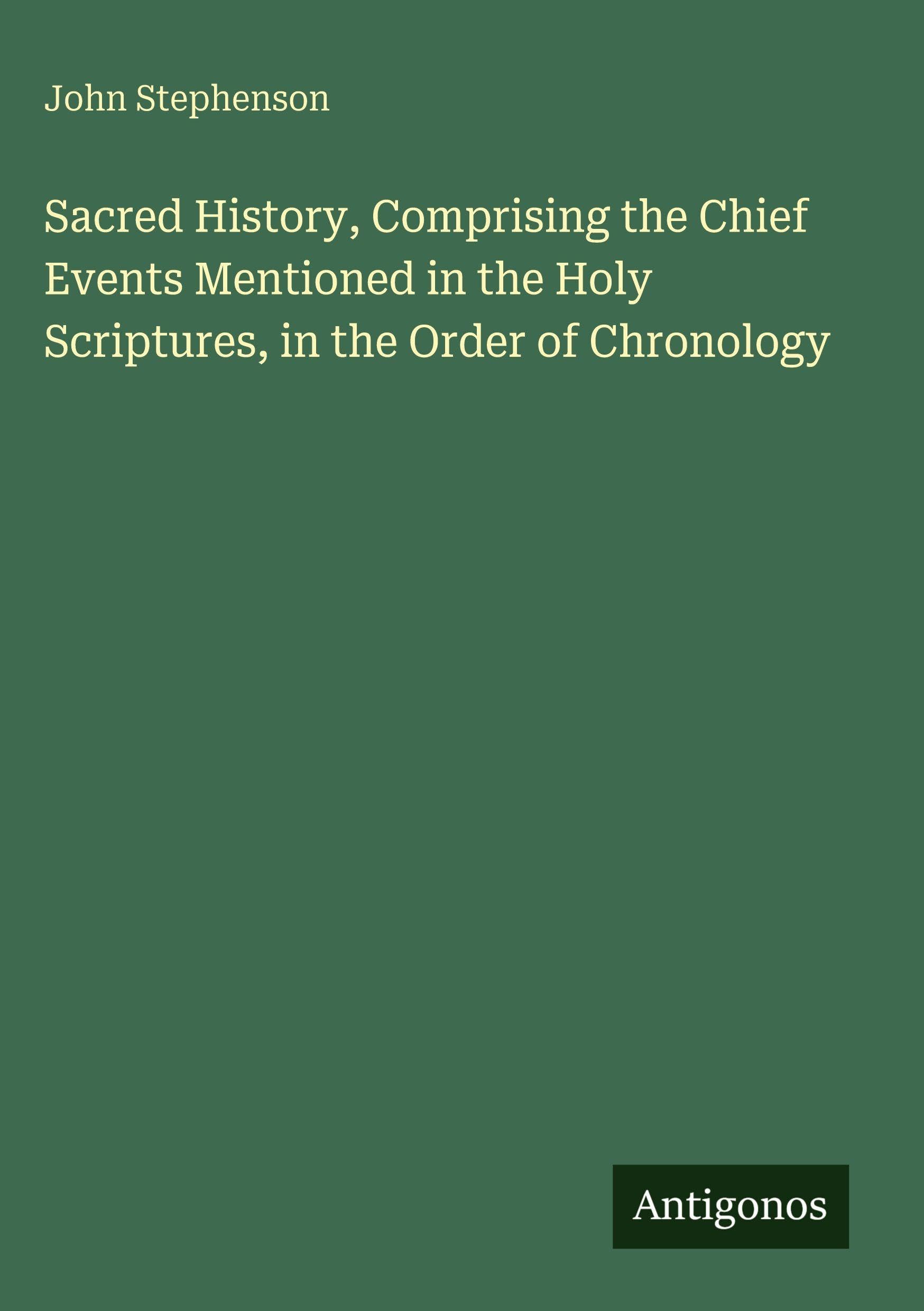 Sacred History, Comprising the Chief Events Mentioned in the Holy Scriptures, in the Order of Chronology Classics