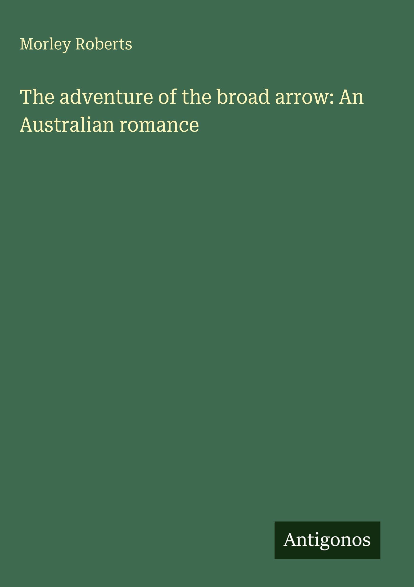 The adventure of the broad arrow: An Australian romance Classics
